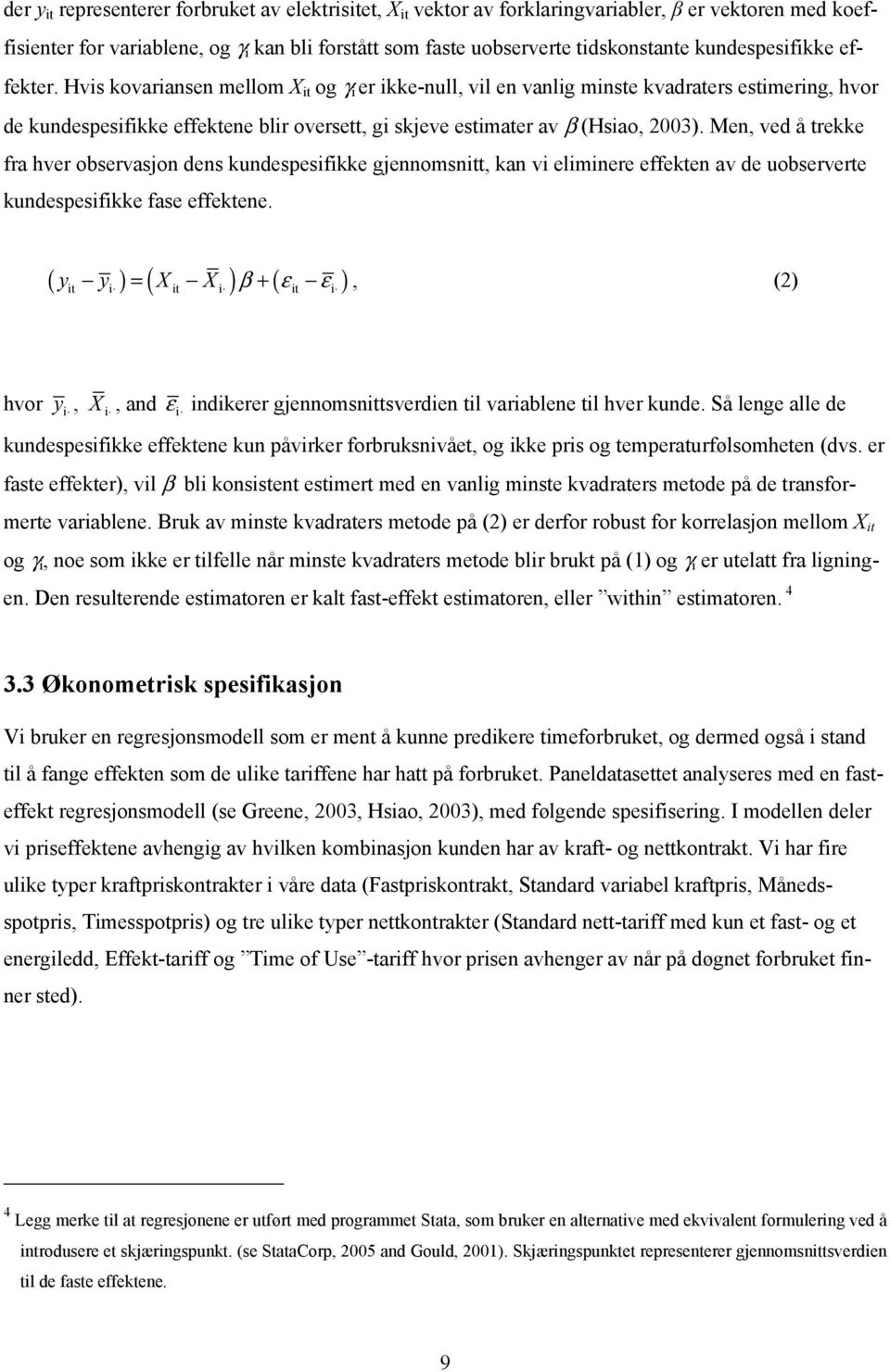 Hvis kovariansen mellom X it og γ i er ikke-null, vil en vanlig minste kvadraters estimering, hvor de kundespesifikke effektene blir oversett, gi skjeve estimater av β (Hsiao, 2003).