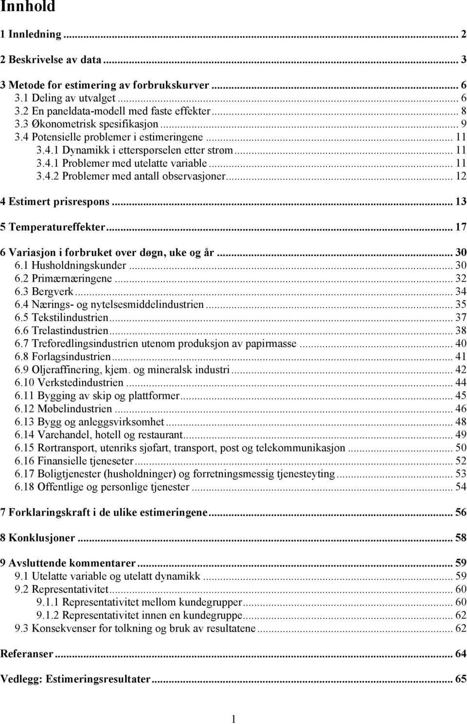 .. 12 4 Estimert prisrespons... 13 5 Temperatureffekter... 17 6 Variasjon i forbruket over døgn, uke og år... 30 6.1 Husholdningskunder... 30 6.2 Primærnæringene... 32 6.3 Bergverk... 34 6.