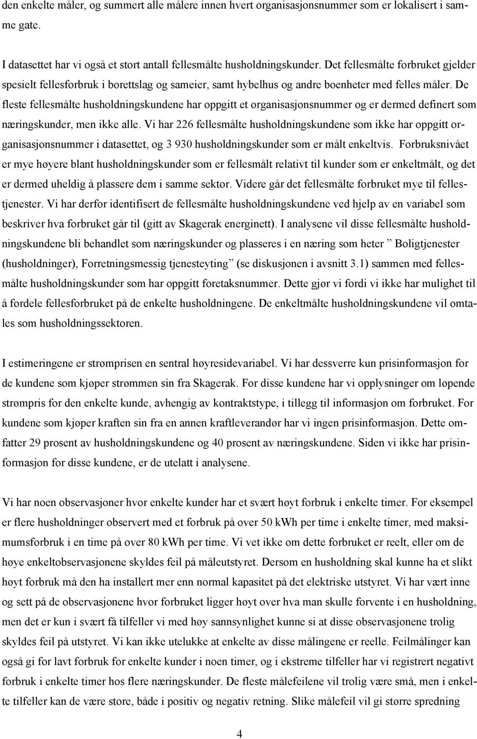 De fleste fellesmålte husholdningskundene har oppgitt et organisasjonsnummer og er dermed definert som næringskunder, men ikke alle.