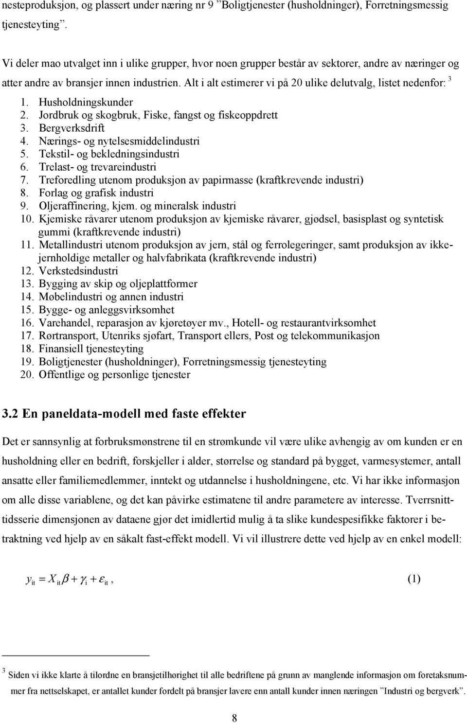 Alt i alt estimerer vi på 20 ulike delutvalg, listet nedenfor: 3 1. Husholdningskunder 2. Jordbruk og skogbruk, Fiske, fangst og fiskeoppdrett 3. Bergverksdrift 4.