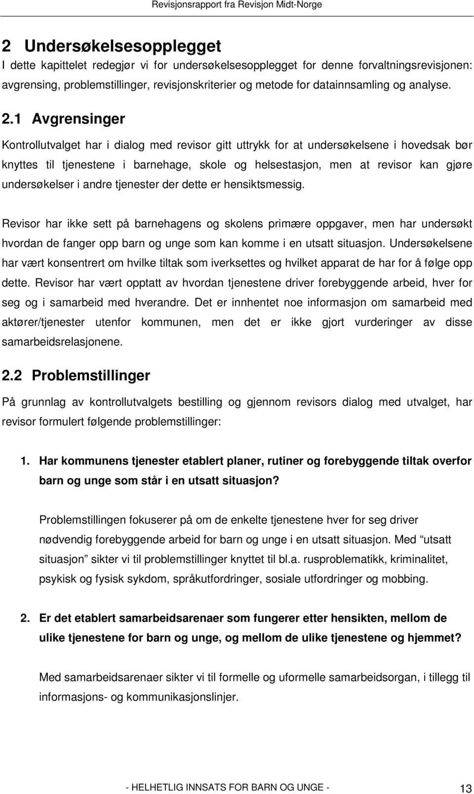 1 Avgrensinger Kontrollutvalget har i dialog med revisor gitt uttrykk for at undersøkelsene i hovedsak bør knyttes til tjenestene i barnehage, skole og helsestasjon, men at revisor kan gjøre