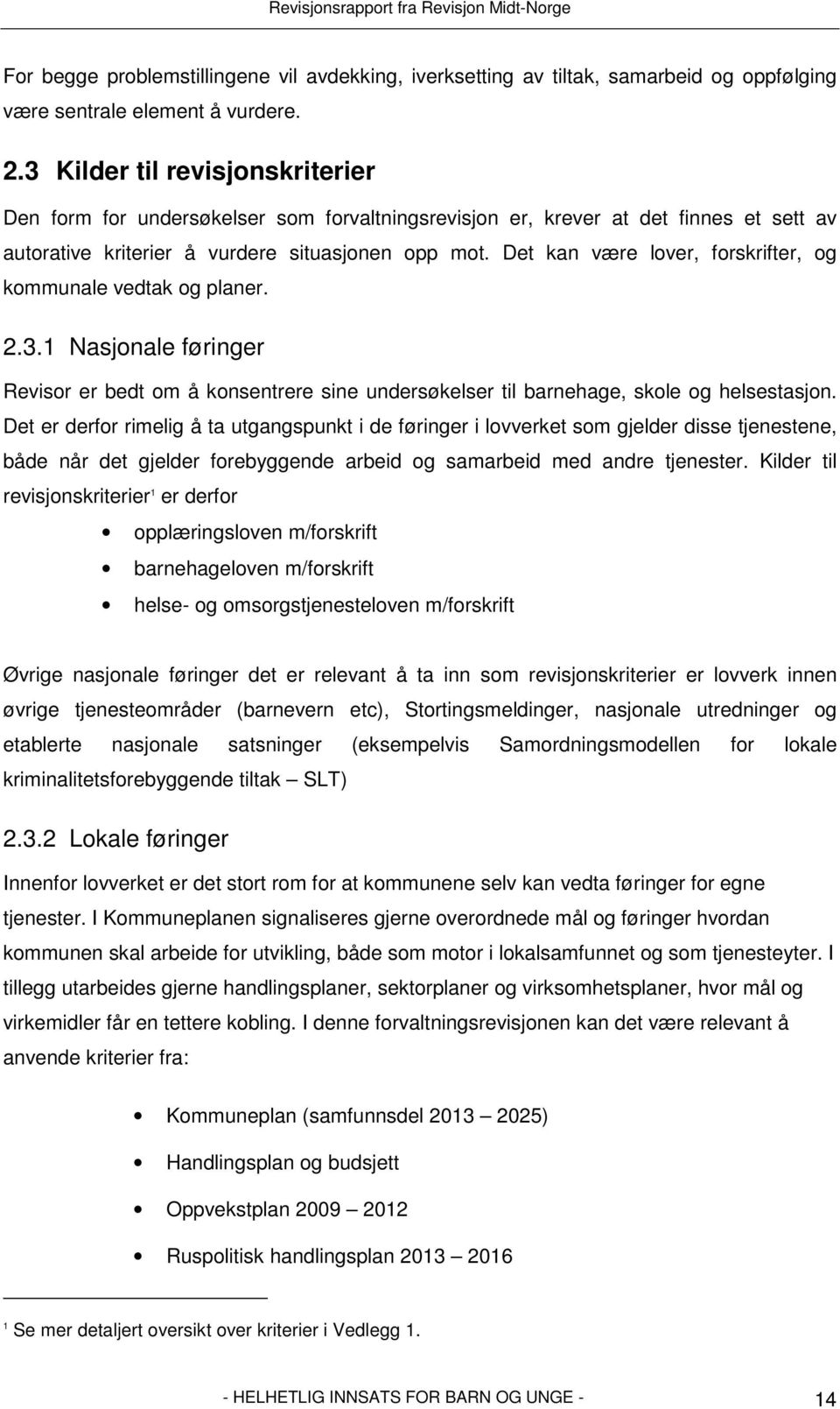 Det kan være lover, forskrifter, og kommunale vedtak og planer. 2.3.1 Nasjonale føringer Revisor er bedt om å konsentrere sine undersøkelser til barnehage, skole og helsestasjon.