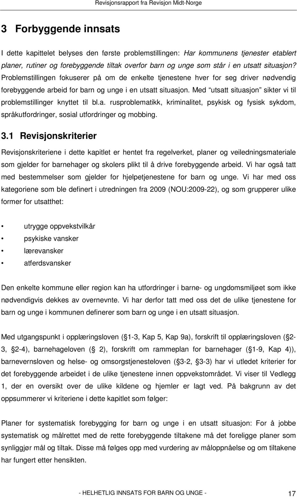 Med utsatt situasjon sikter vi til problemstillinger knyttet til bl.a. rusproblematikk, kriminalitet, psykisk og fysisk sykdom, språkutfordringer, sosial utfordringer og mobbing. 3.