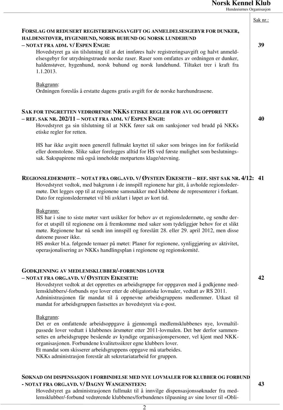 Raser som omfattes av ordningen er dunker, haldenstøver, hygenhund, norsk buhund og norsk lundehund. Tiltaket trer i kraft fra 1.1.2013.