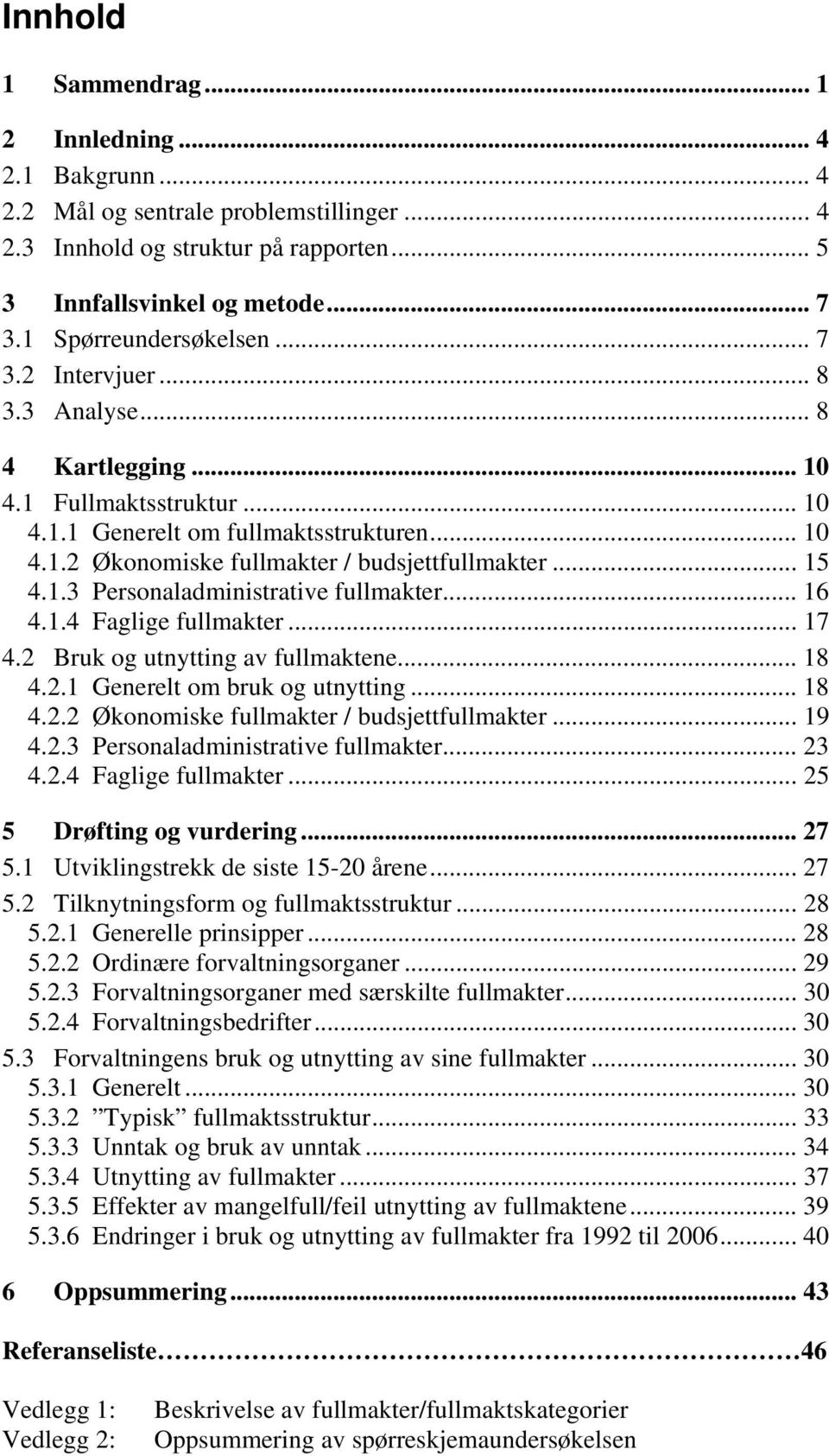 .. 15 4.1.3 Personaladministrative fullmakter... 16 4.1.4 Faglige fullmakter... 17 4.2 Bruk og utnytting av fullmaktene... 18 4.2.1 Generelt om bruk og utnytting... 18 4.2.2 Økonomiske fullmakter / budsjettfullmakter.