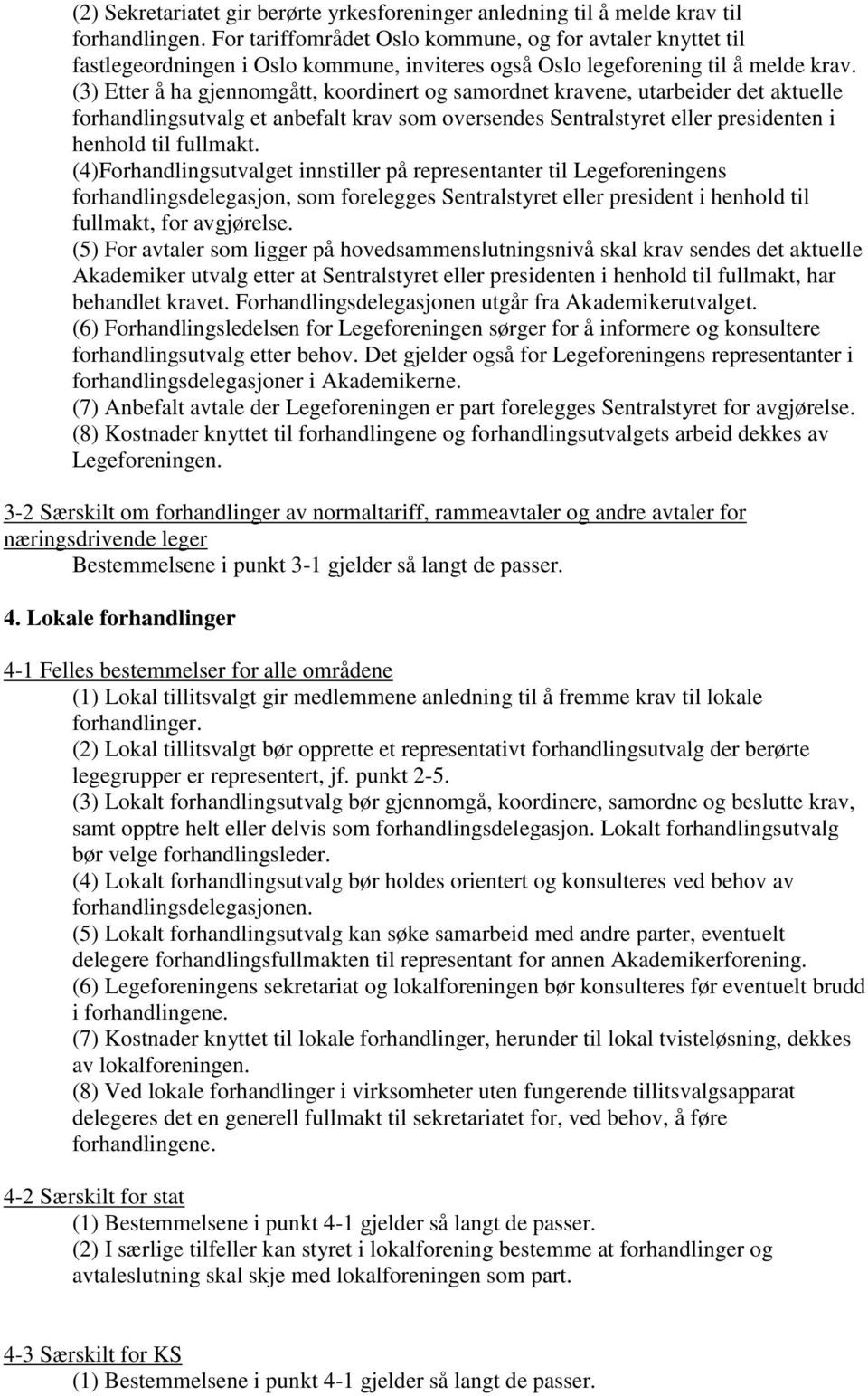 (3) Etter å ha gjennomgått, koordinert og samordnet kravene, utarbeider det aktuelle forhandlingsutvalg et anbefalt krav som oversendes Sentralstyret eller presidenten i henhold til fullmakt.