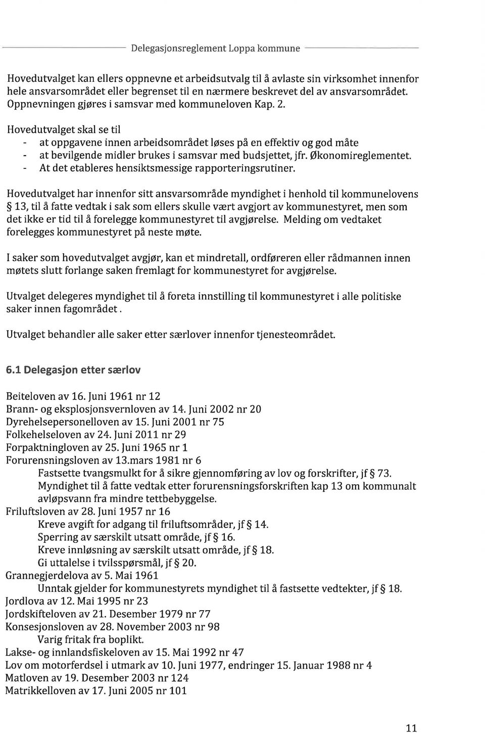 Hovedutvalget skal se til - at oppgavene innen arbeidsområdet løses på en effektiv og god måte - at bevilgende midler brukes i samsvar med budsjettet, jfr. Økonomireglementet.