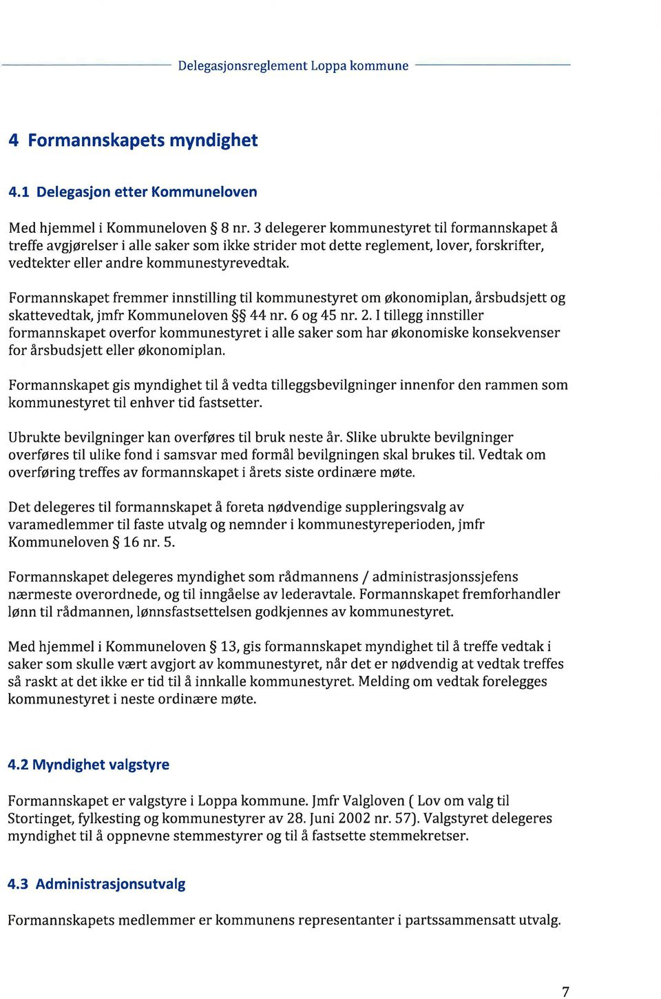 Formannskapet fremmer innstilling til kommunestyret om økonomiplan, årsbudsjett og skattevedtaþ jmfr Kommuneloven SS 44 nr. 6 og 45 nr. 2.