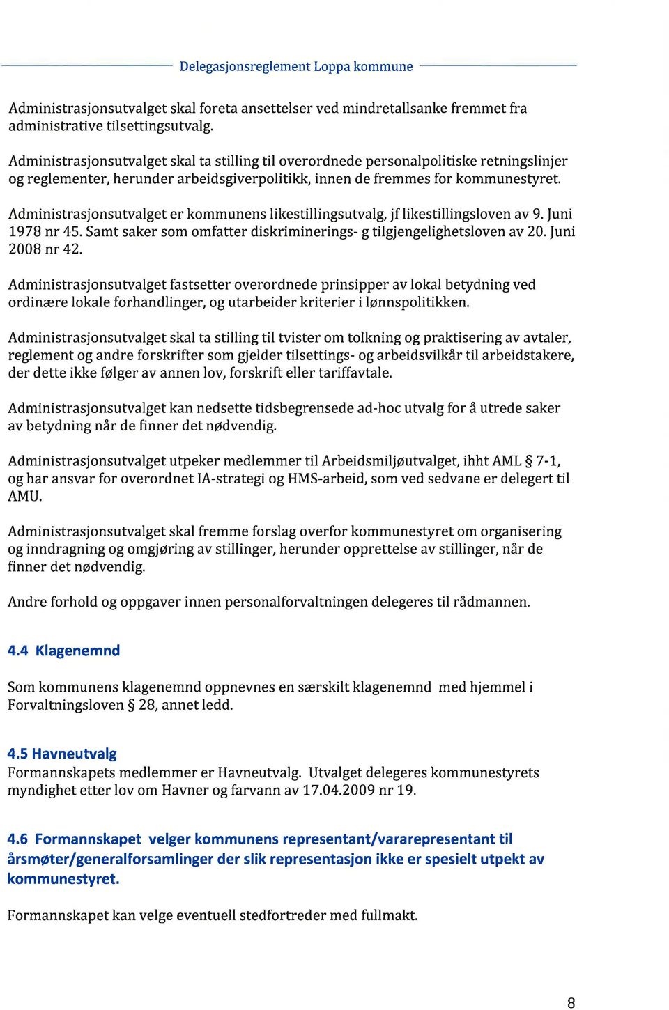 Administrasjonsutvalget er kommunens likestillingsutvalg, jf likestillingsloven av 9. funi L978 nr 45. Samt saker som omfatter diskriminerings- g tilgjengelighetsloven av 20. funi 2008 nr 42.