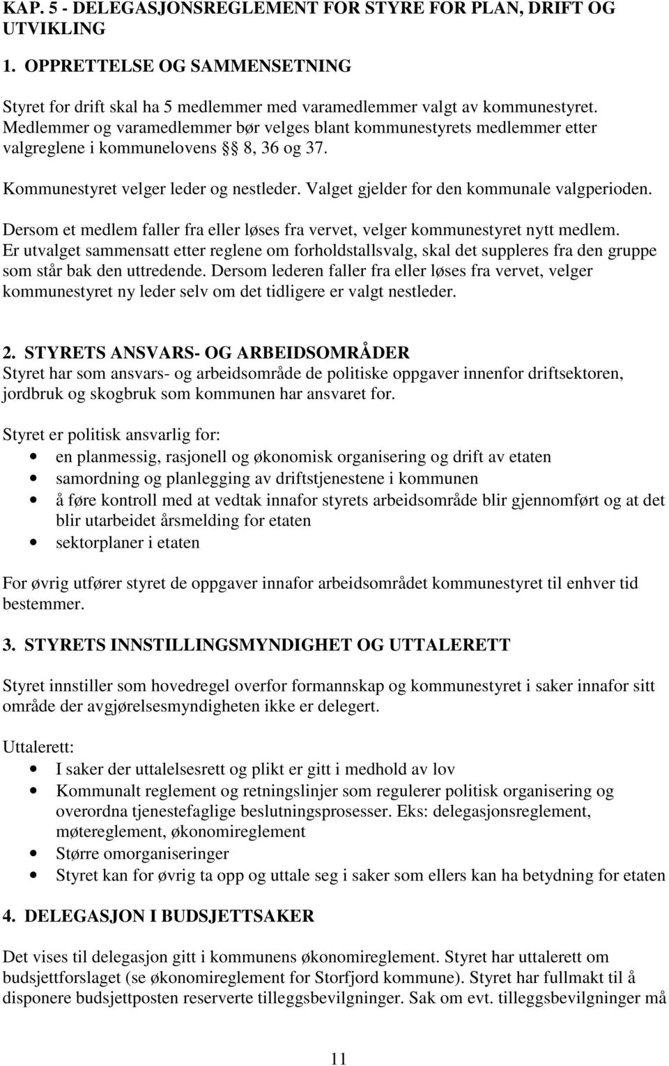 Valget gjelder for den kommunale valgperioden. Dersom et medlem faller fra eller løses fra vervet, velger kommunestyret nytt medlem.