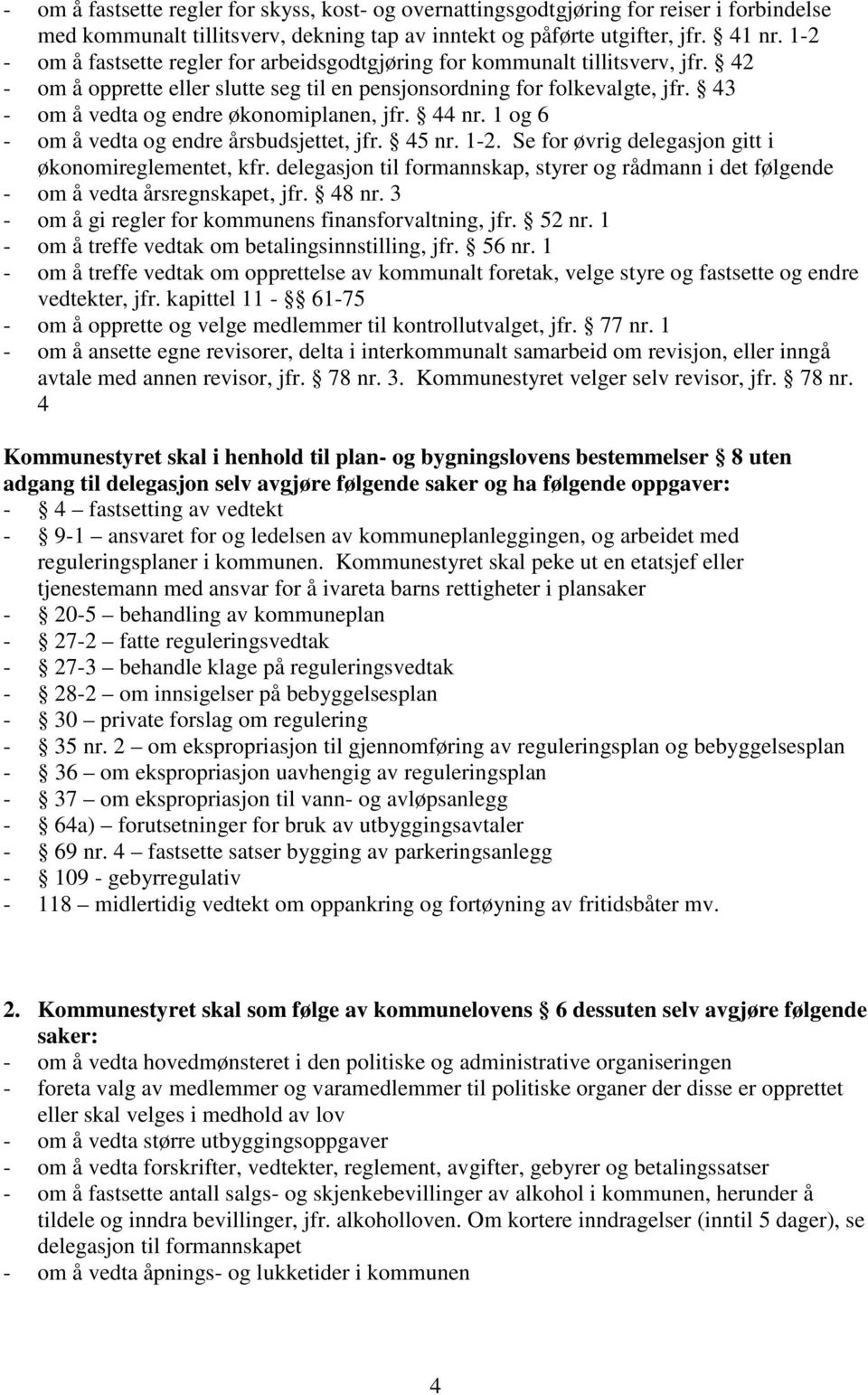 43 - om å vedta og endre økonomiplanen, jfr. 44 nr. 1 og 6 - om å vedta og endre årsbudsjettet, jfr. 45 nr. 1-2. Se for øvrig delegasjon gitt i økonomireglementet, kfr.