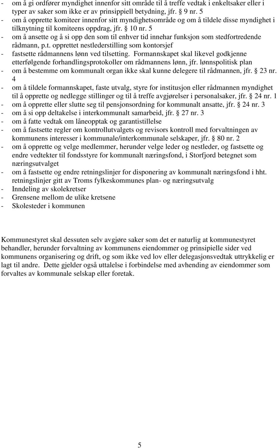 5 - om å ansette og å si opp den som til enhver tid innehar funksjon som stedfortredende rådmann, p.t. opprettet nestlederstilling som kontorsjef - fastsette rådmannens lønn ved tilsetting.