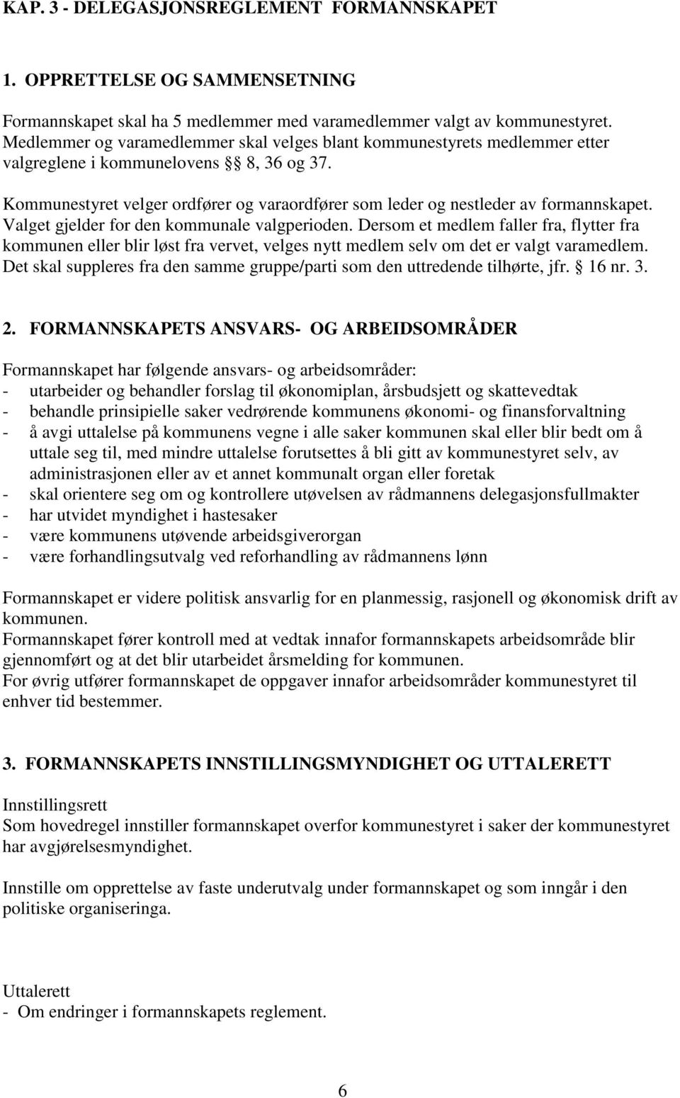 Kommunestyret velger ordfører og varaordfører som leder og nestleder av formannskapet. Valget gjelder for den kommunale valgperioden.