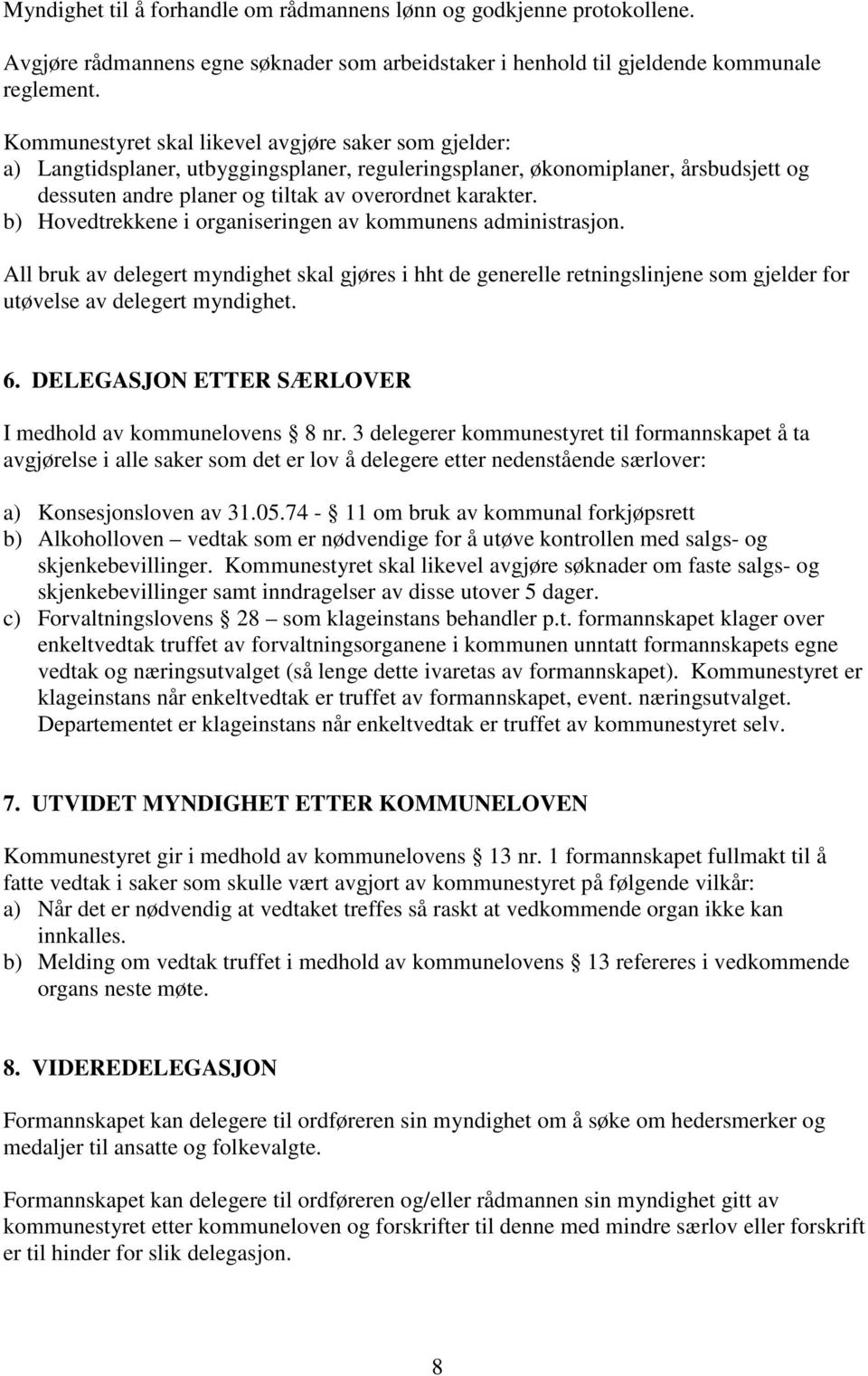 b) Hovedtrekkene i organiseringen av kommunens administrasjon. All bruk av delegert myndighet skal gjøres i hht de generelle retningslinjene som gjelder for utøvelse av delegert myndighet. 6.