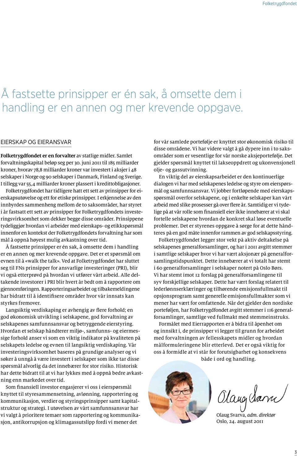 juni 2011 til 185 milliarder kroner, hvorav 78,8 milliarder kroner var investert i aksjer i 48 selskaper i Norge og 90 selskaper i Danmark, Finland og Sverige.