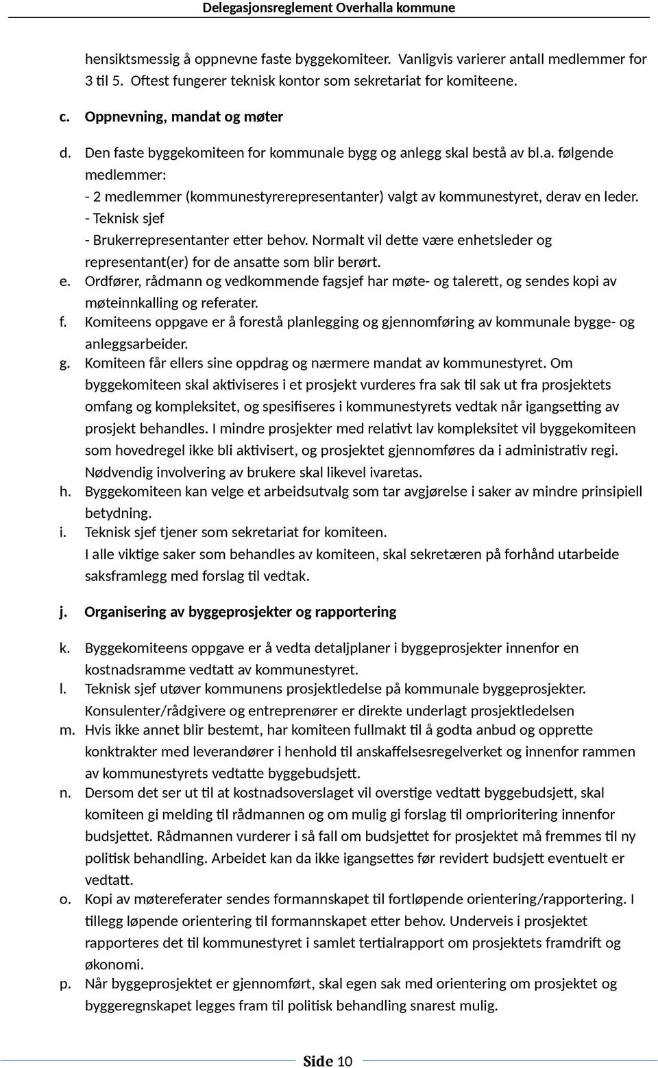 - Teknisk sjef - Brukerrepresentanter etter behov. Normalt vil dette være enhetsleder og representant(er) for de ansatte som blir berørt. e. Ordfører, rådmann og vedkommende fagsjef har møte- og talerett, og sendes kopi av møteinnkalling og referater.