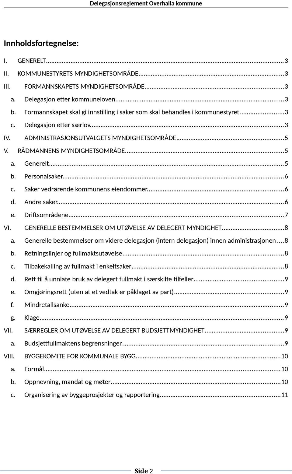 Generelt...5 b. Personalsaker...6 c. Saker vedrørende kommunens eiendommer...6 d. Andre saker...6 e. Driftsområdene...7 VI. GENERELLE BESTEMMELSER OM UTØVELSE AV DELEGERT MYNDIGHET...8 a.