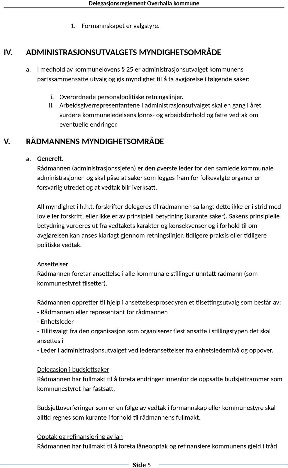 Arbeidsgiverrepresentantene i administrasjonsutvalget skal en gang i året vurdere kommuneledelsens lønns- og arbeidsforhold og fatte vedtak om eventuelle endringer. V. RÅDMANNENS MYNDIGHETSOMRÅDE a.