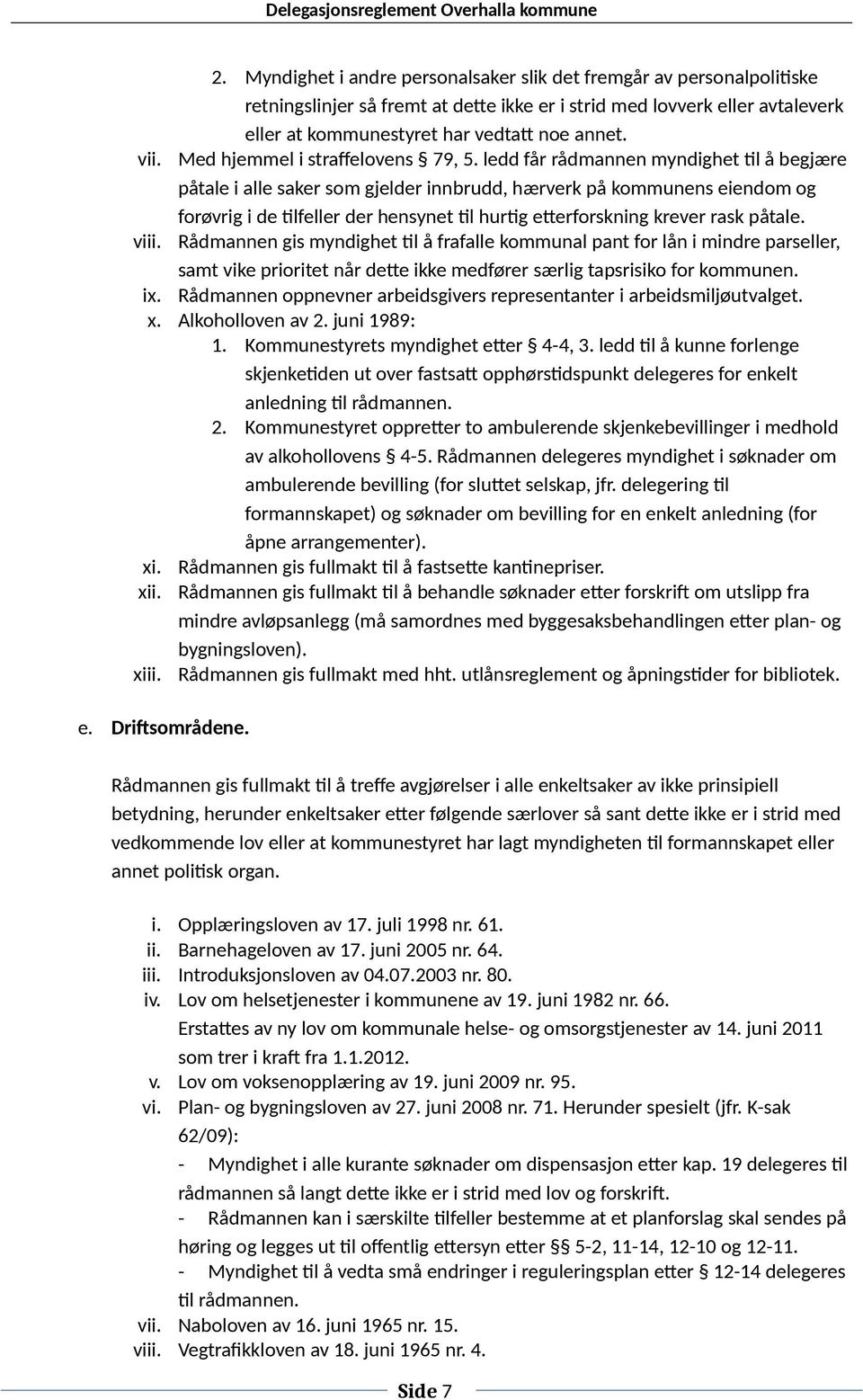 ledd får rådmannen myndighet til å begjære påtale i alle saker som gjelder innbrudd, hærverk på kommunens eiendom og forøvrig i de tilfeller der hensynet til hurtig etterforskning krever rask påtale.