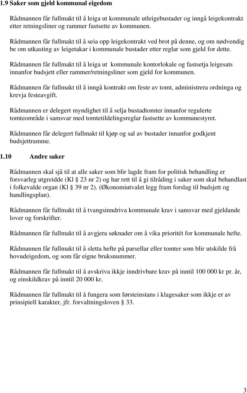 Rådmannen får fullmakt til å leiga ut kommunale kontorlokale og fastsetja leigesats innanfor budsjett eller rammer/retningsliner som gjeld for kommunen.