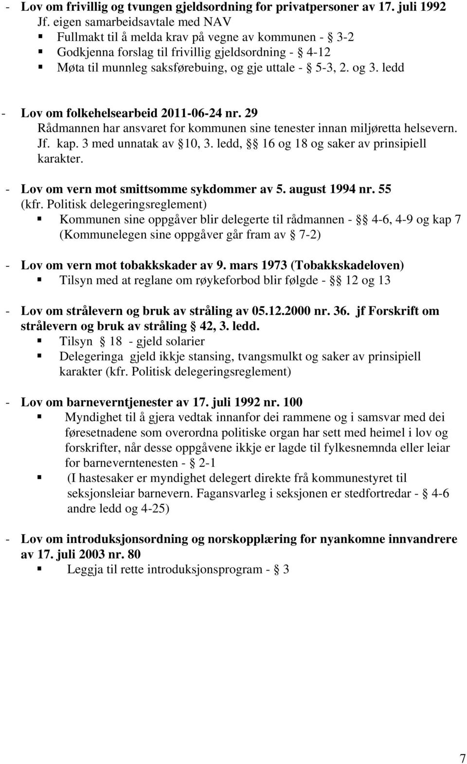 ledd - Lov om folkehelsearbeid 2011-06-24 nr. 29 Rådmannen har ansvaret for kommunen sine tenester innan miljøretta helsevern. Jf. kap. 3 med unnatak av 10, 3.