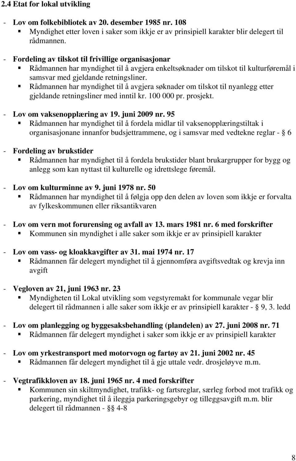 Rådmannen har myndighet til å avgjera søknader om tilskot til nyanlegg etter gjeldande retningsliner med inntil kr. 100 000 pr. prosjekt. - Lov om vaksenopplæring av 19. juni 2009 nr.