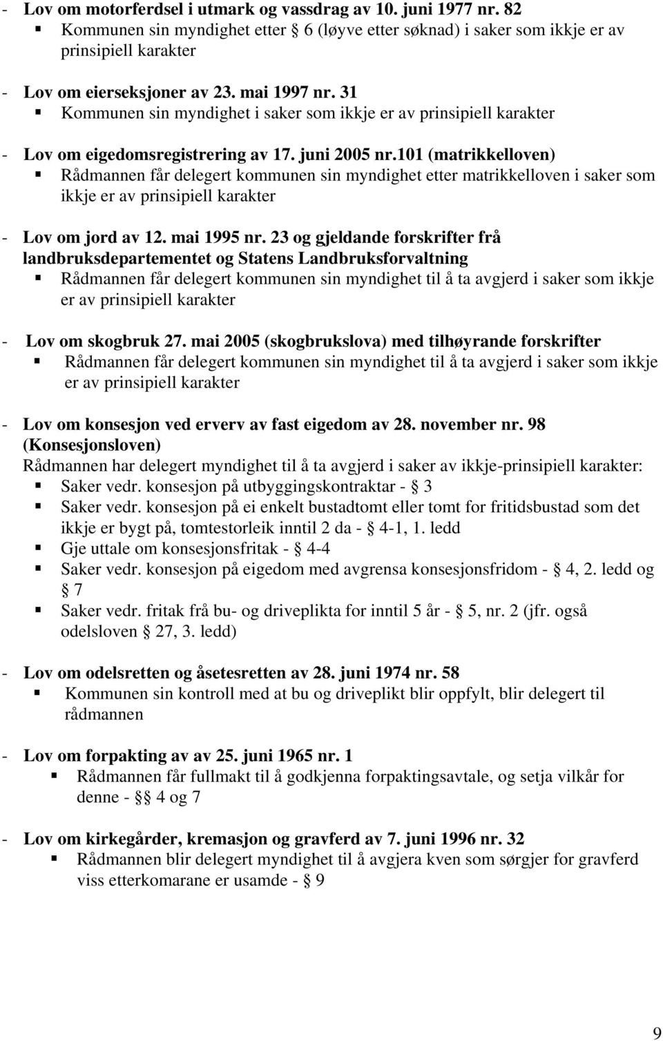 101 (matrikkelloven) Rådmannen får delegert kommunen sin myndighet etter matrikkelloven i saker som ikkje er av prinsipiell karakter - Lov om jord av 12. mai 1995 nr.