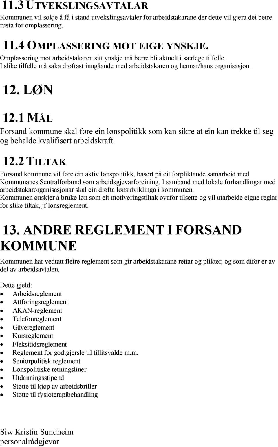 1 MÅL Forsand kommune skal føre ein lønspolitikk som kan sikre at ein kan trekke til seg og behalde kvalifisert arbeidskraft. 12.