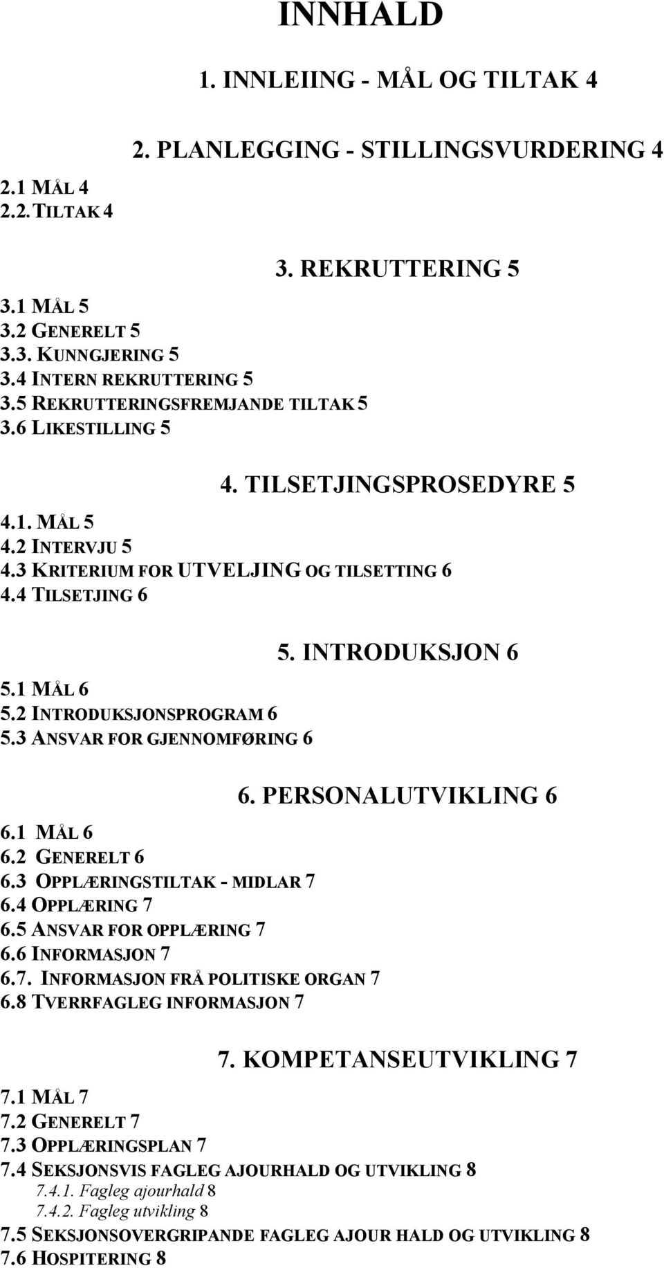 2 INTRODUKSJONSPROGRAM 6 5.3 ANSVAR FOR GJENNOMFØRING 6 6.1 MÅL 6 6.2 GENERELT 6 6.3 OPPLÆRINGSTILTAK - MIDLAR 7 6.4 OPPLÆRING 7 6.5 ANSVAR FOR OPPLÆRING 7 6.6 INFORMASJON 7 6.7. INFORMASJON FRÅ POLITISKE ORGAN 7 6.