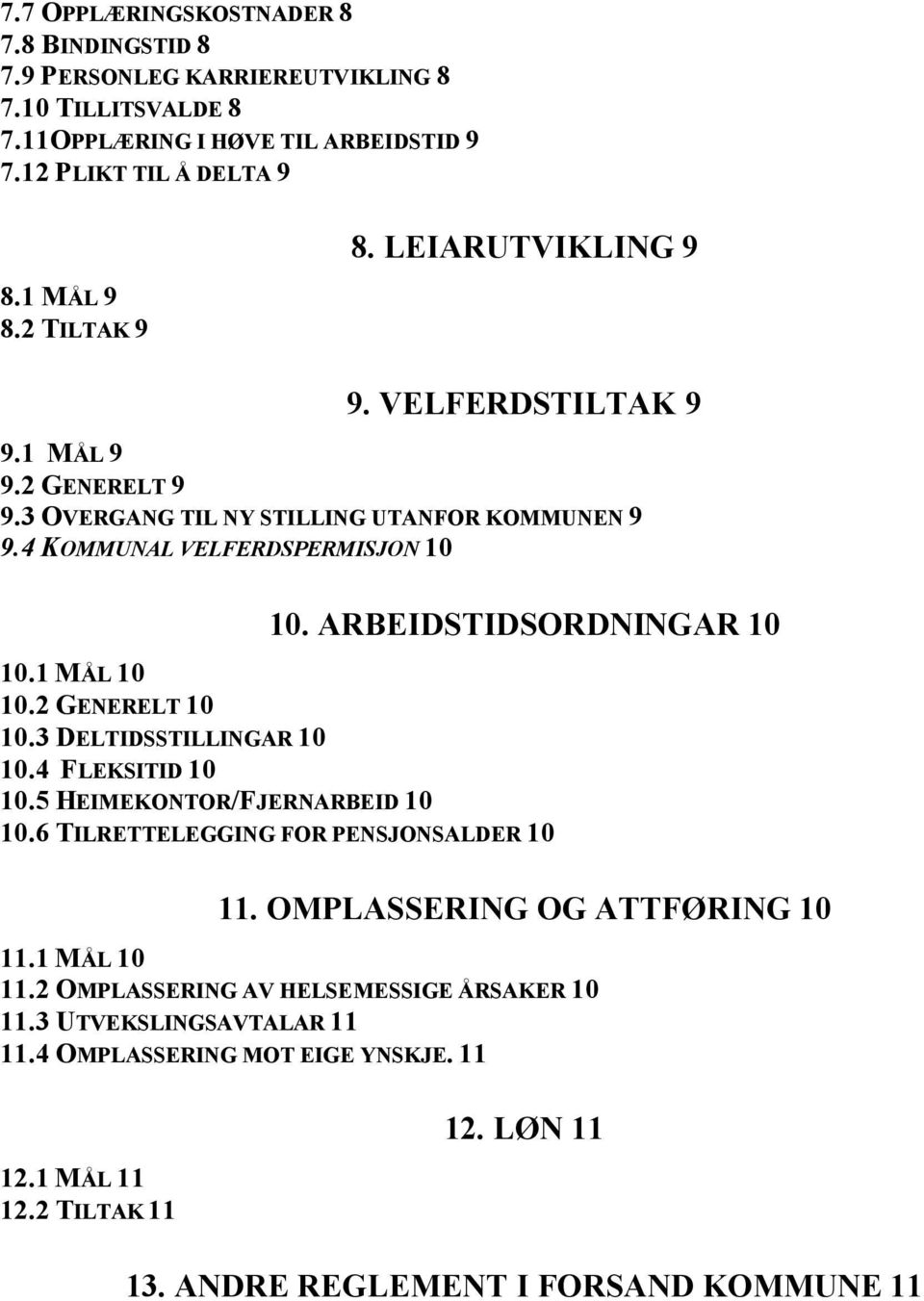 1 MÅL 10 10.2 GENERELT 10 10.3 DELTIDSSTILLINGAR 10 10.4 FLEKSITID 10 10.5 HEIMEKONTOR/FJERNARBEID 10 10.6 TILRETTELEGGING FOR PENSJONSALDER 10 11. OMPLASSERING OG ATTFØRING 10 11.