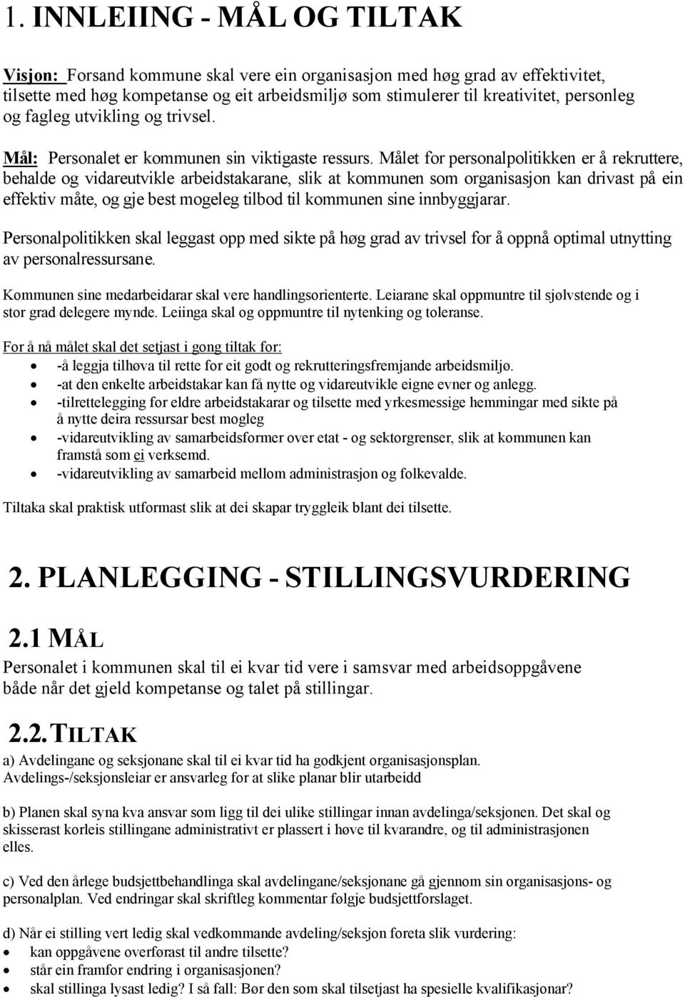 Målet for personalpolitikken er å rekruttere, behalde og vidareutvikle arbeidstakarane, slik at kommunen som organisasjon kan drivast på ein effektiv måte, og gje best mogeleg tilbod til kommunen