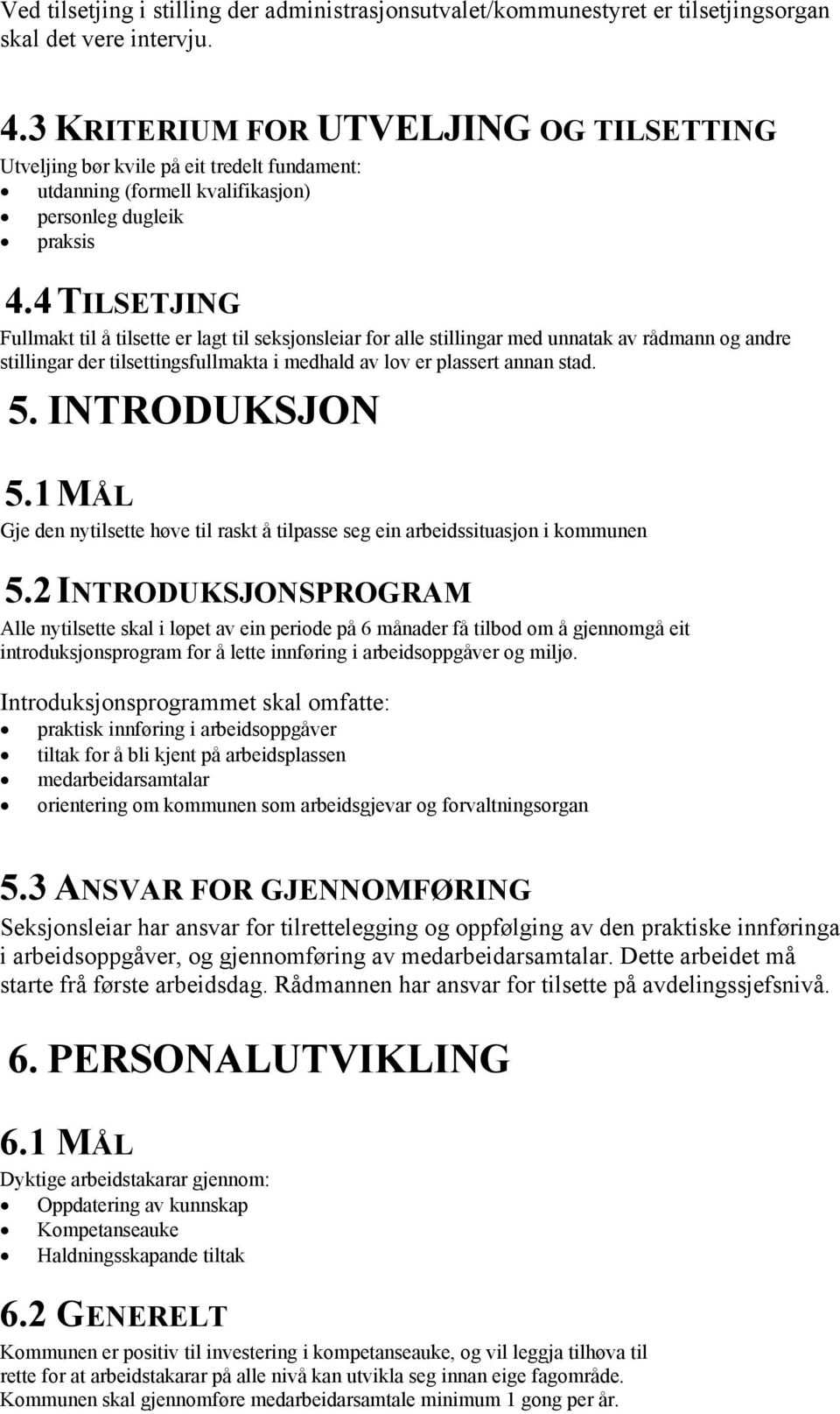 4 TILSETJING Fullmakt til å tilsette er lagt til seksjonsleiar for alle stillingar med unnatak av rådmann og andre stillingar der tilsettingsfullmakta i medhald av lov er plassert annan stad. 5.