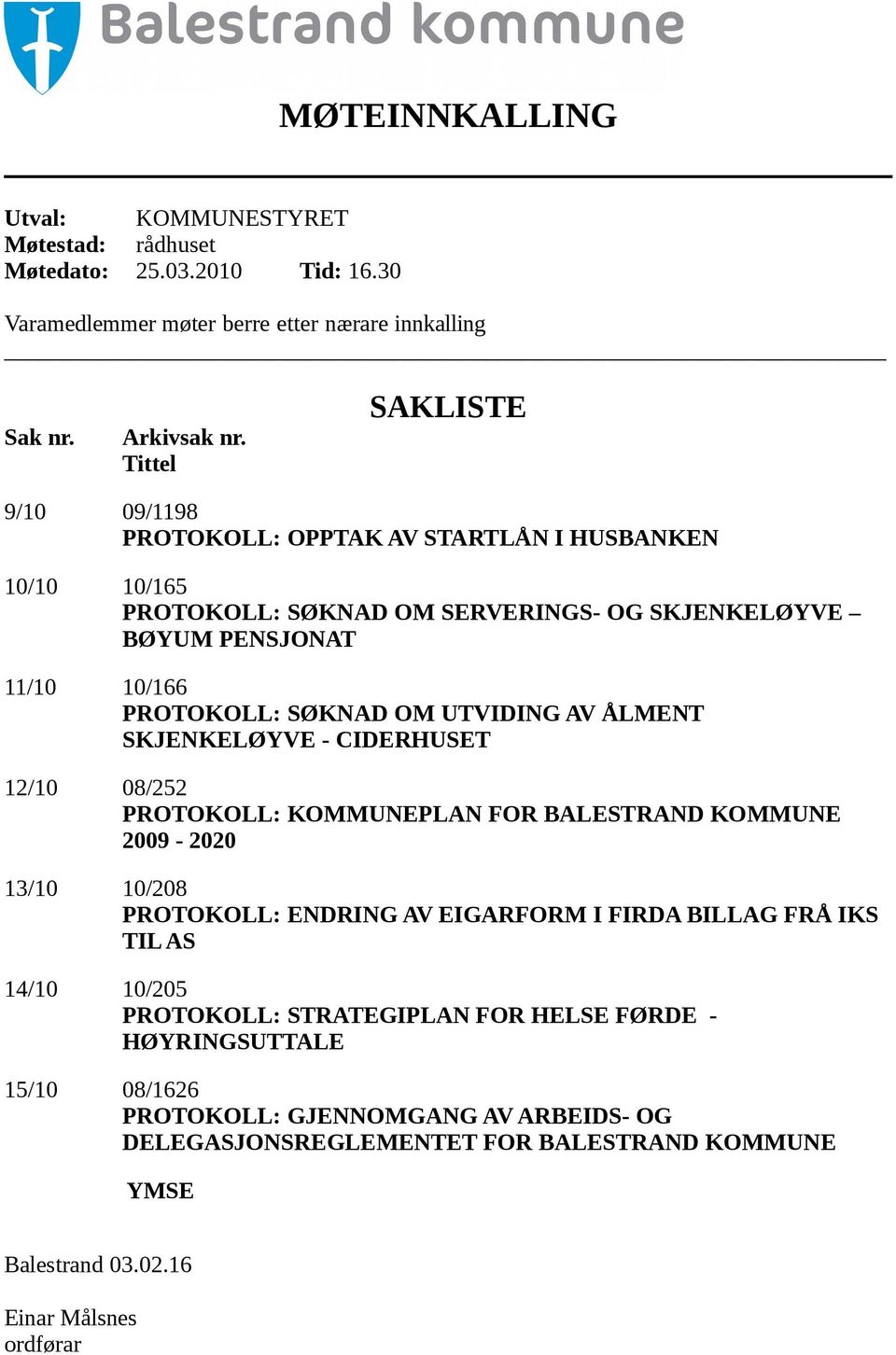 UTVIDING AV ÅLMENT SKJENKELØYVE - CIDERHUSET 12/10 08/252 PROTOKOLL: KOMMUNEPLAN FOR BALESTRAND KOMMUNE 2009-2020 13/10 10/208 PROTOKOLL: ENDRING AV EIGARFORM I FIRDA BILLAG FRÅ IKS TIL