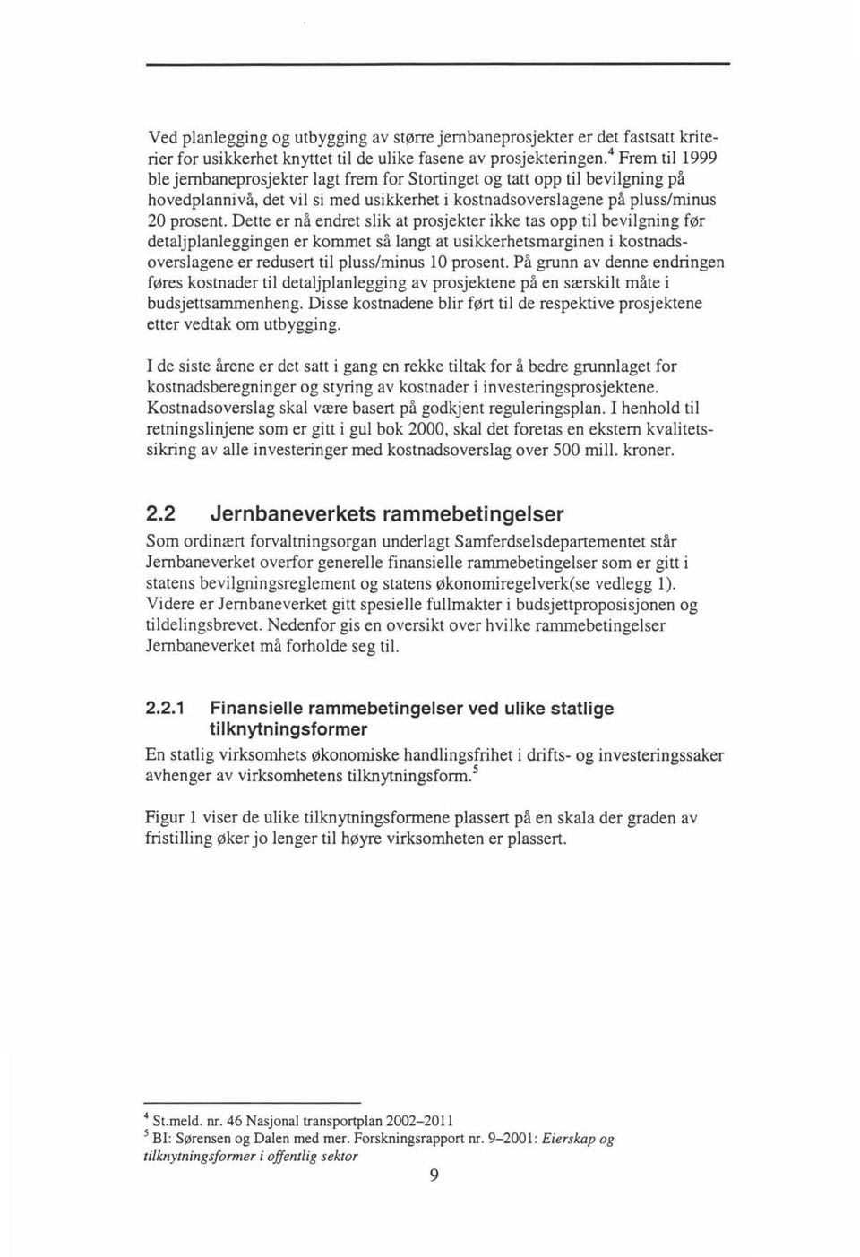 Dette er nå endret slik at prosjekter ikke tas opp til bevilgning før detaljplanleggingen er kommet så langt at usikkerhetsmarginen i kostnadsoverslagene er redusert til pluss/minus 10 prosent.