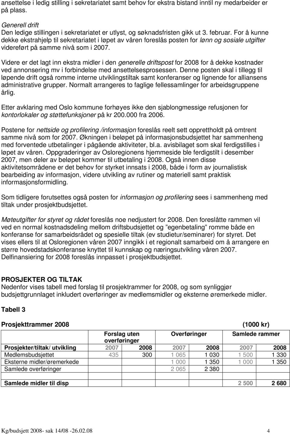 For å kunne dekke ekstrahjelp til sekretariatet i løpet av våren foreslås posten for lønn og sosiale utgifter videreført på samme nivå som i 2007.