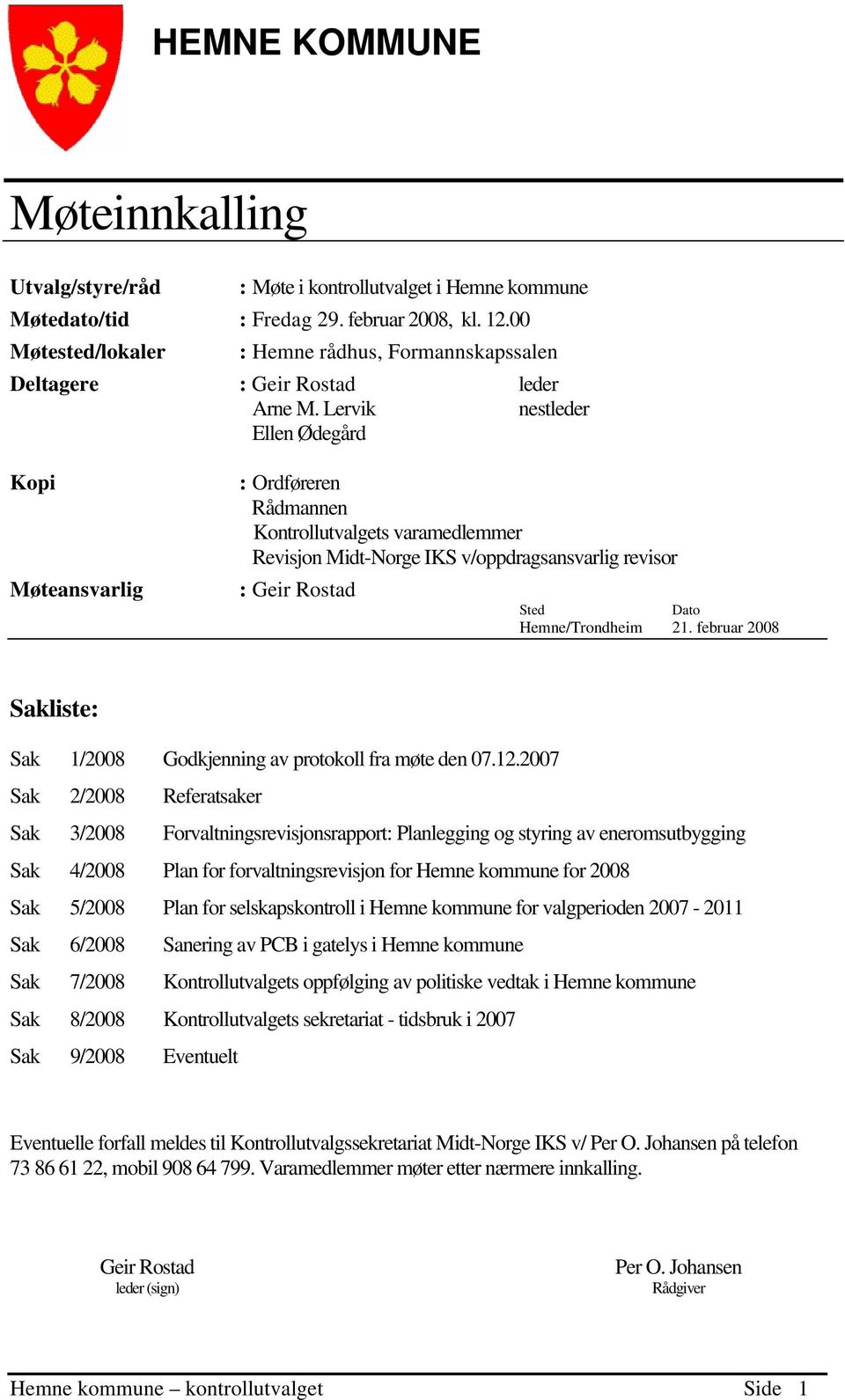 Lervik nestleder Ellen Ødegård Kopi Møteansvarlig : Ordføreren Rådmannen Kontrollutvalgets varamedlemmer Revisjon Midt-Norge IKS v/oppdragsansvarlig revisor : Geir Rostad Sted Dato Hemne/Trondheim 21.