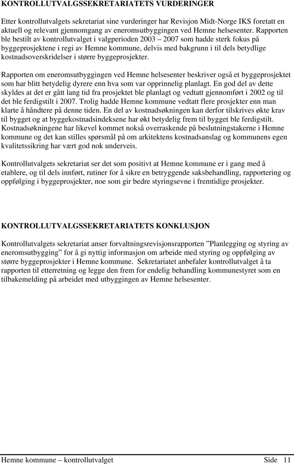 Rapporten ble bestilt av kontrollutvalget i valgperioden 2003 2007 som hadde sterk fokus på byggeprosjektene i regi av Hemne kommune, delvis med bakgrunn i til dels betydlige kostnadsoverskridelser i