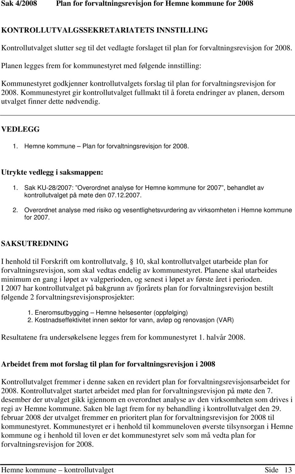 Kommunestyret gir kontrollutvalget fullmakt til å foreta endringer av planen, dersom utvalget finner dette nødvendig. VEDLEGG 1. Hemne kommune Plan for forvaltningsrevisjon for 2008.