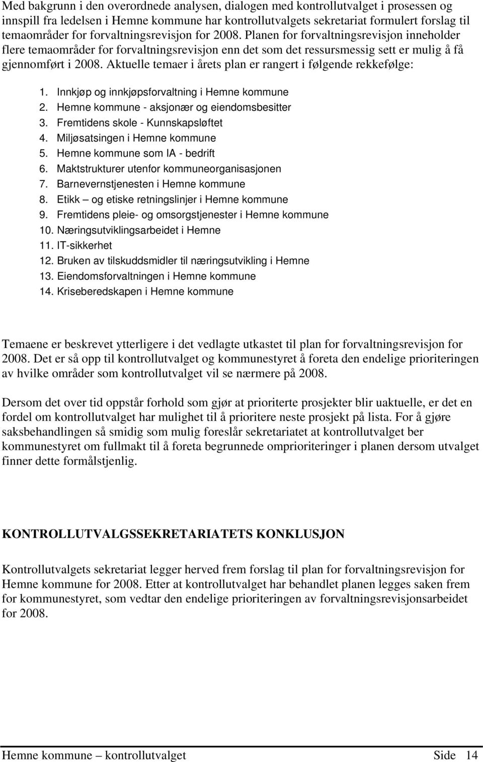 Aktuelle temaer i årets plan er rangert i følgende rekkefølge: 1. Innkjøp og innkjøpsforvaltning i Hemne kommune 2. Hemne kommune - aksjonær og eiendomsbesitter 3.