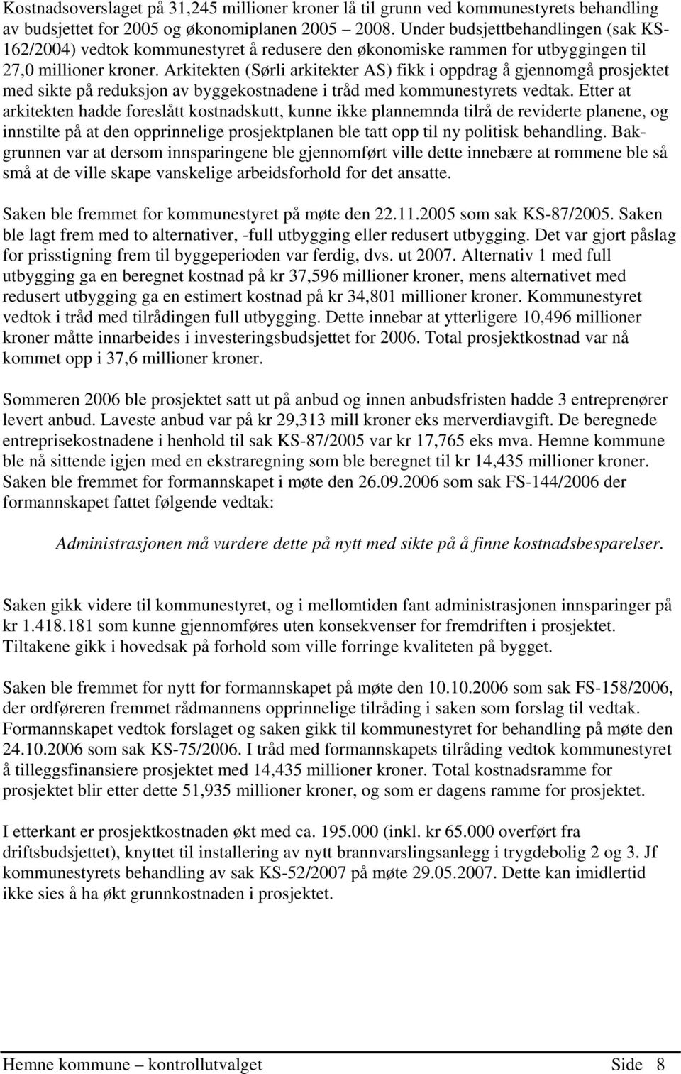 Arkitekten (Sørli arkitekter AS) fikk i oppdrag å gjennomgå prosjektet med sikte på reduksjon av byggekostnadene i tråd med kommunestyrets vedtak.