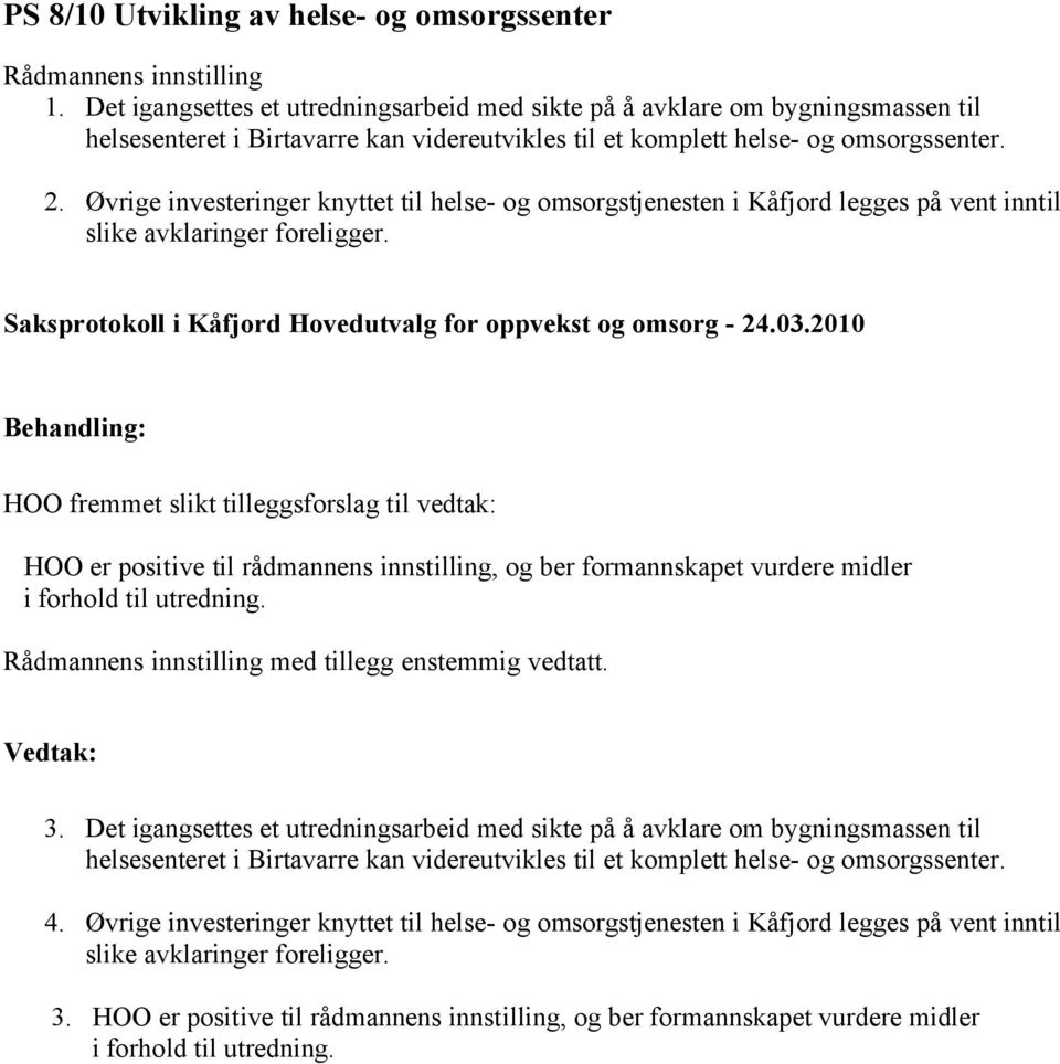 Øvrige investeringer knyttet til helse- og omsorgstjenesten i Kåfjord legges på vent inntil slike avklaringer foreligger.