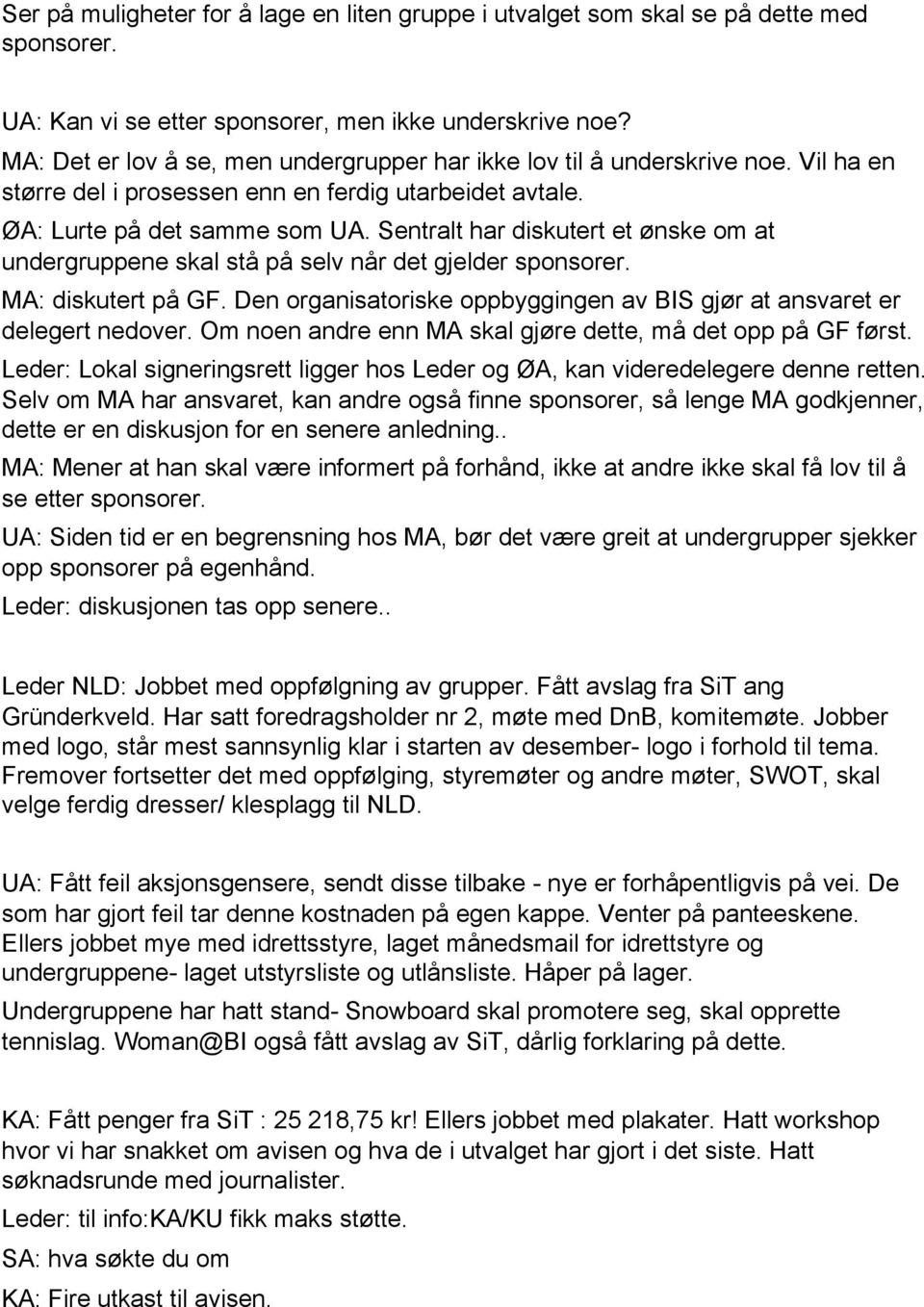 Sentralt har diskutert et ønske om at undergruppene skal stå på selv når det gjelder sponsorer. MA: diskutert på GF. Den organisatoriske oppbyggingen av BIS gjør at ansvaret er delegert nedover.