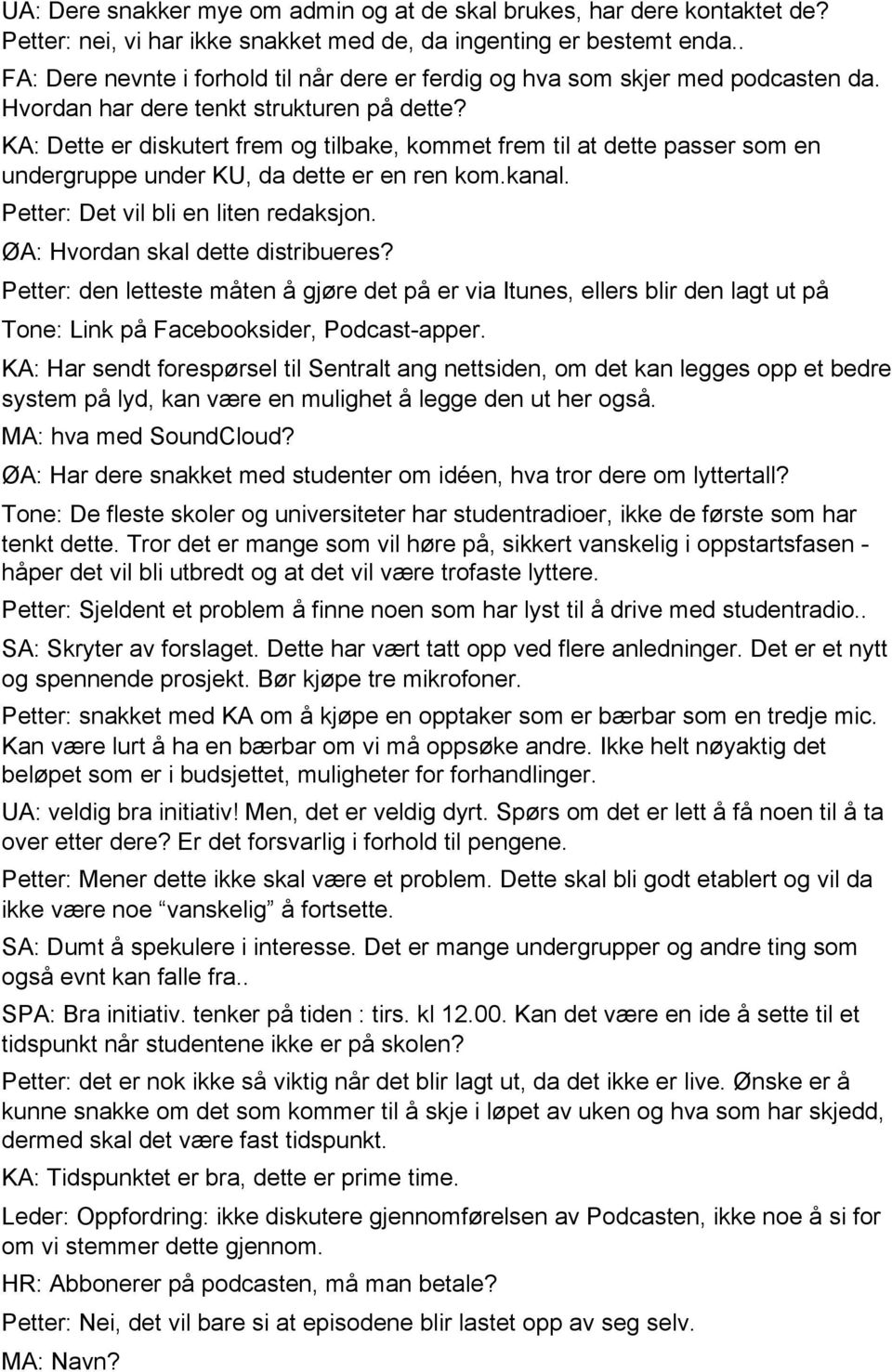 KA: Dette er diskutert frem og tilbake, kommet frem til at dette passer som en undergruppe under KU, da dette er en ren kom.kanal. Petter: Det vil bli en liten redaksjon.