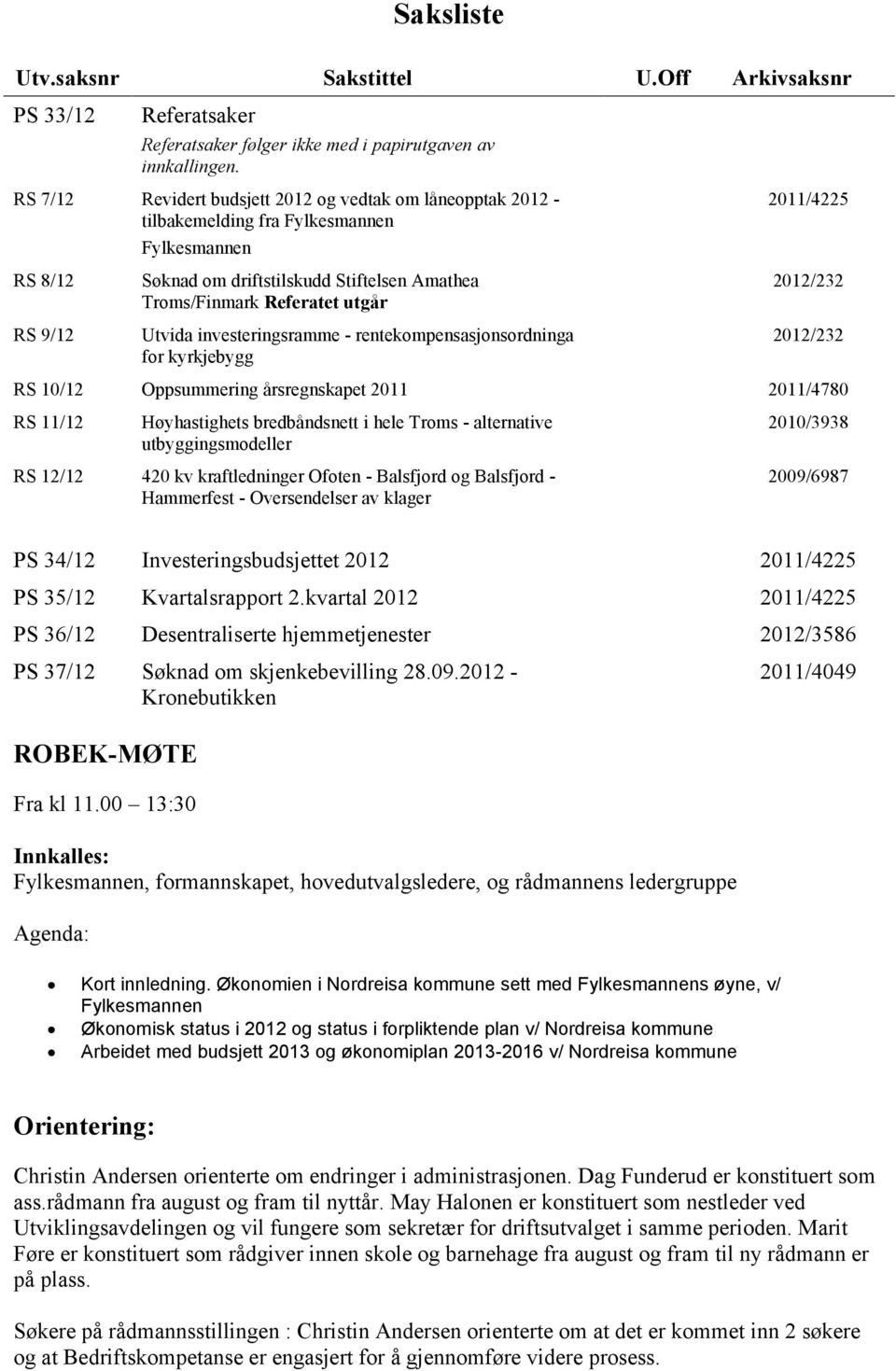 Utvida investeringsramme - rentekompensasjonsordninga for kyrkjebygg 2011/4225 2012/232 2012/232 RS 10/12 Oppsummering årsregnskapet 2011 2011/4780 RS 11/12 Høyhastighets bredbåndsnett i hele Troms -