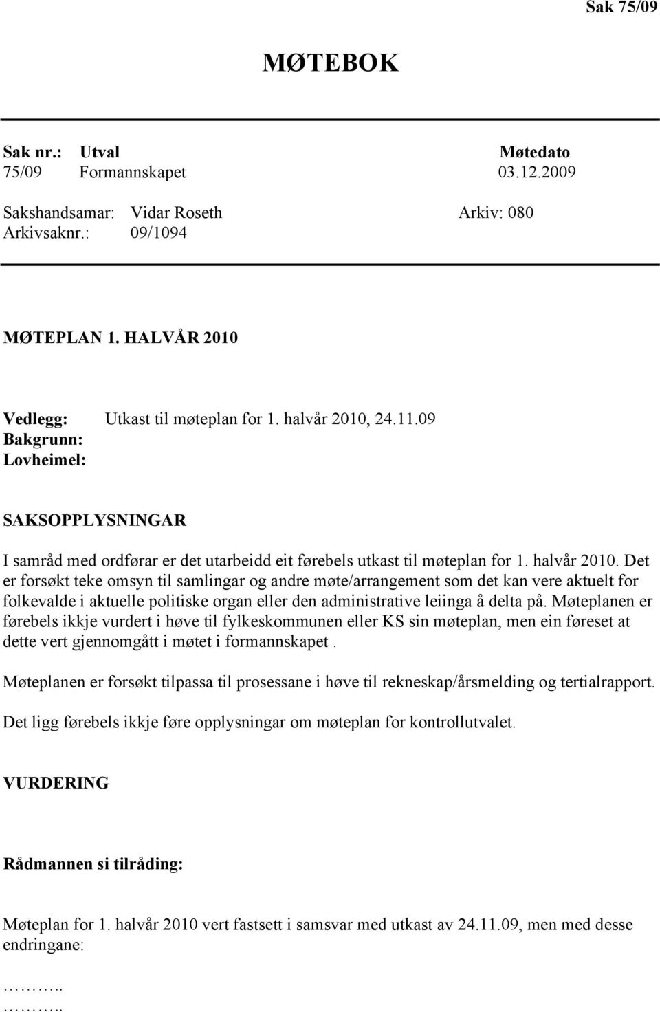 Det er forsøkt teke omsyn til samlingar og andre møte/arrangement som det kan vere aktuelt for folkevalde i aktuelle politiske organ eller den administrative leiinga å delta på.