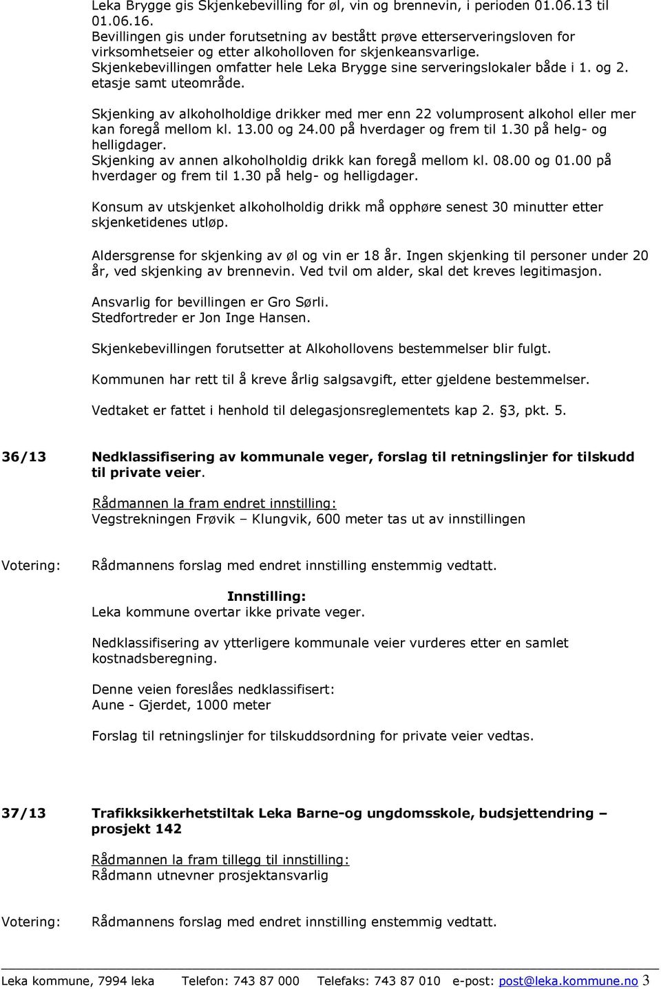 Skjenkebevillingen omfatter hele Leka Brygge sine serveringslokaler både i 1. og 2. etasje samt uteområde.