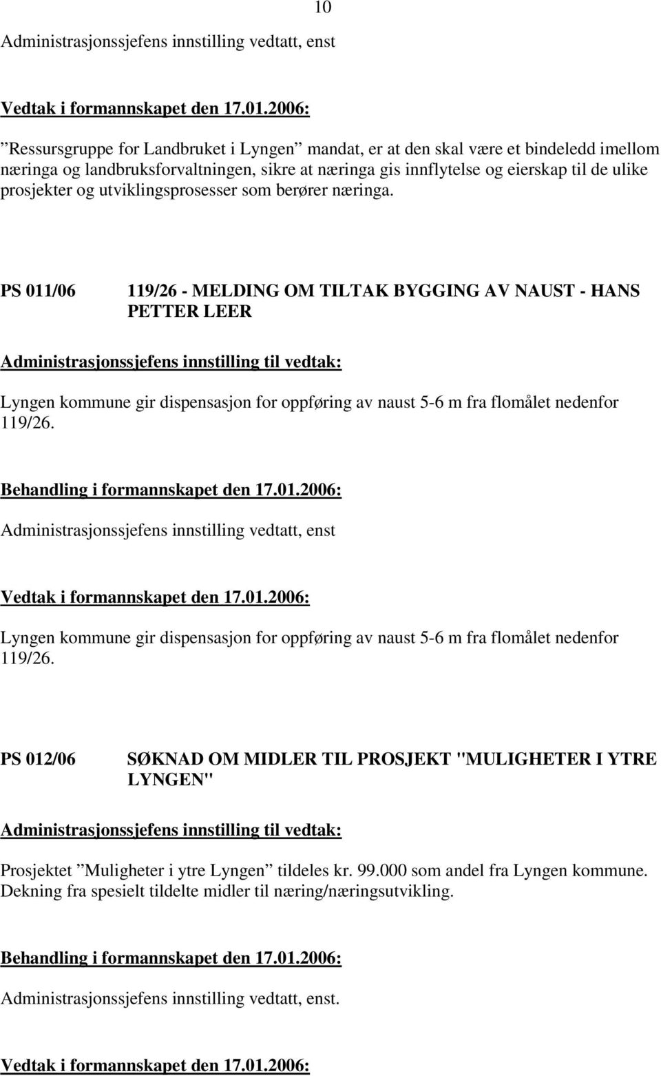 PS 011/06 119/26 - MELDING OM TILTAK BYGGING AV NAUST - HANS PETTER LEER Administrasjonssjefens innstilling til Lyngen kommune gir dispensasjon for oppføring av naust 5-6 m fra flomålet nedenfor