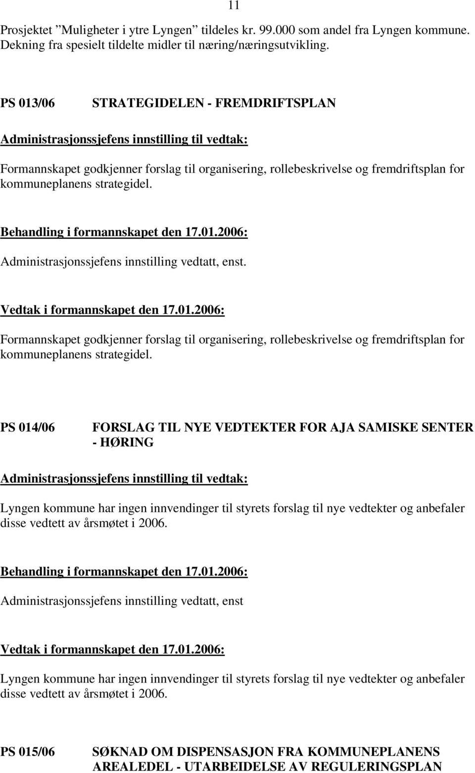 . Formannskapet godkjenner forslag til organisering, rollebeskrivelse og fremdriftsplan for kommuneplanens strategidel.