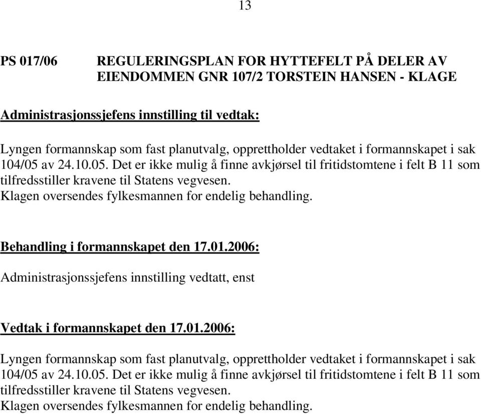 av 24.10.05. Det er ikke mulig å finne avkjørsel til fritidstomtene i felt B 11 som tilfredsstiller kravene til Statens vegvesen.