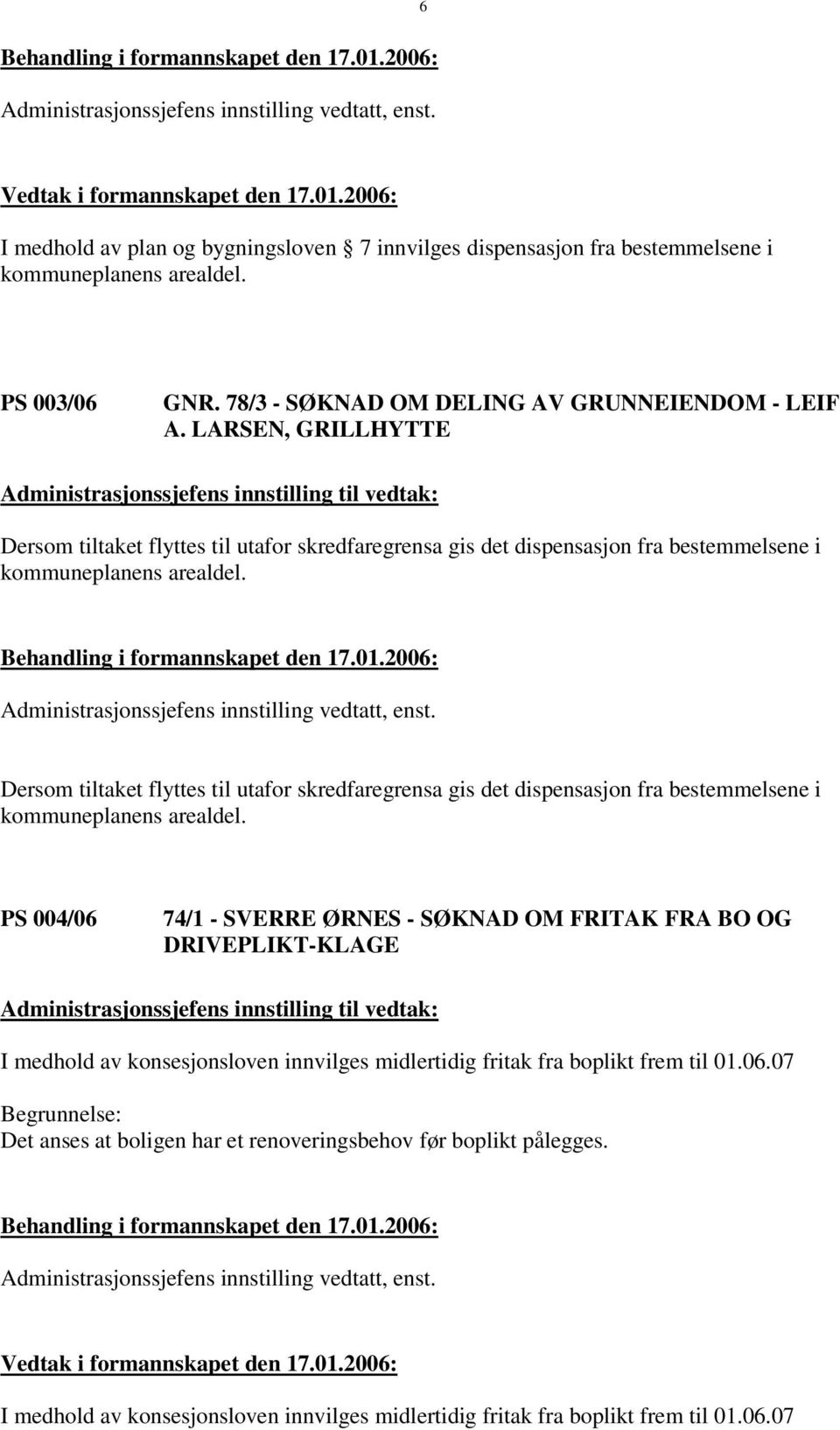 . Dersom tiltaket flyttes til utafor skredfaregrensa gis det dispensasjon fra bestemmelsene i kommuneplanens arealdel.